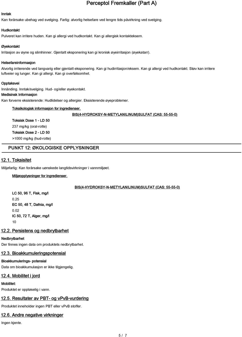 Helsefareinformasjon Alvorlig irriterende ved langvarig eller gjentatt eksponering. Kan gi hudirritasjon/eksem. Kan gi allergi ved hudkontakt. Støv kan irritere luftveier og lunger. Kan gi allergi. Kan gi overfølsomhet.