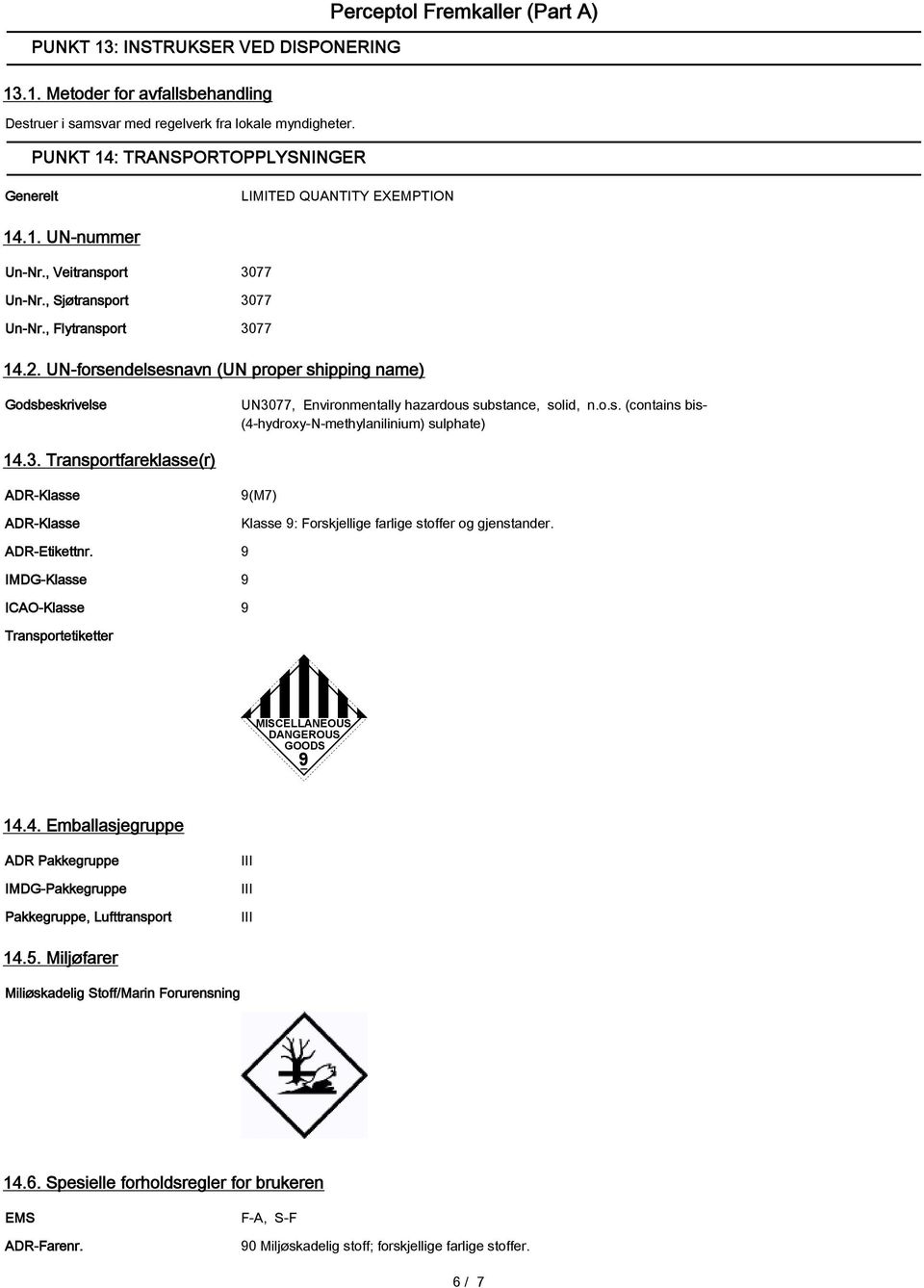 UN-forsendelsesnavn (UN proper shipping name) Godsbeskrivelse UN3077, Environmentally hazardous substance, solid, n.o.s. (contains bis- (4-hydroxy-N-methylanilinium) sulphate) 14.3. Transportfareklasse(r) ADR-Klasse ADR-Klasse 9(M7) Klasse 9: Forskjellige farlige stoffer og gjenstander.