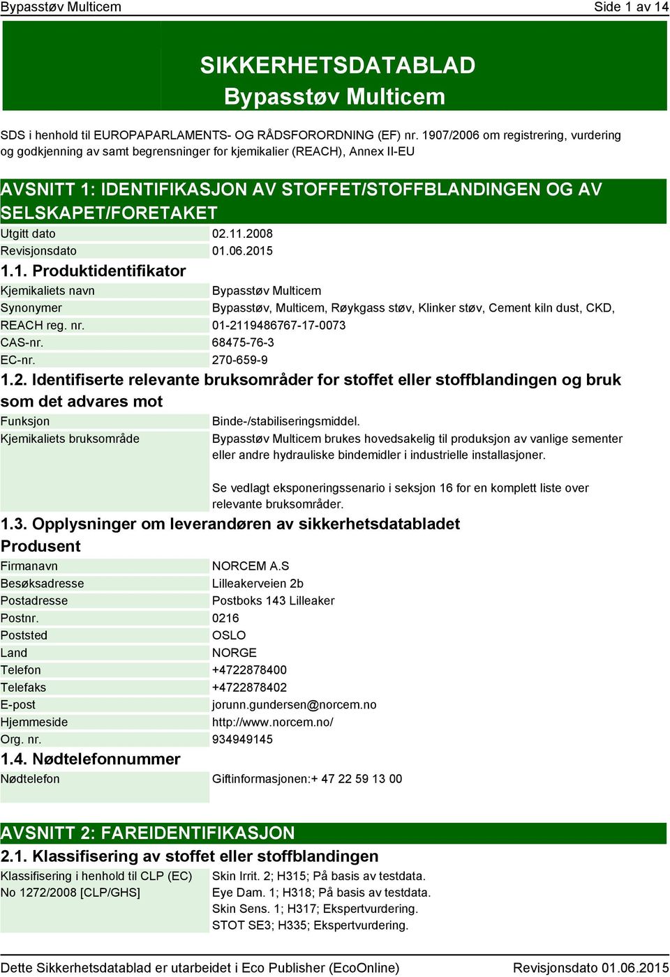 dato 02.11.2008 Revisjonsdato 01.06.2015 1.1. Produktidentifikator Kjemikaliets navn Synonymer Bypasstøv Multicem Bypasstøv, Multicem, Røykgass støv, Klinker støv, Cement kiln dust, CKD, REACH reg.