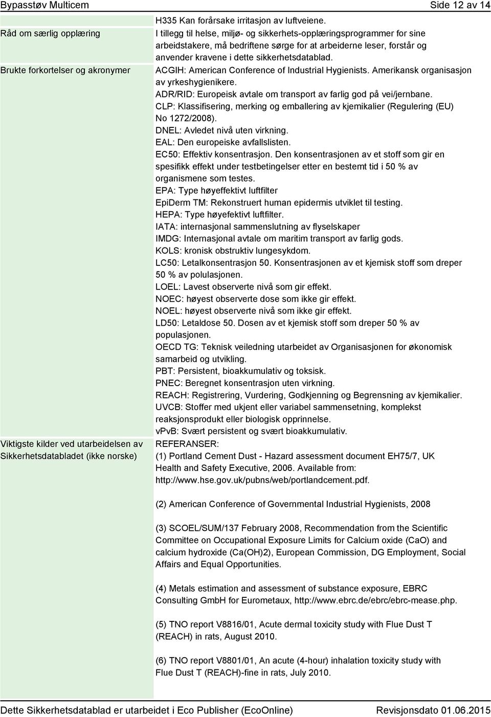 ACGIH: American Conference of Industrial Hygienists. Amerikansk organisasjon av yrkeshygienikere. ADR/RID: Europeisk avtale om transport av farlig god på vei/jernbane.