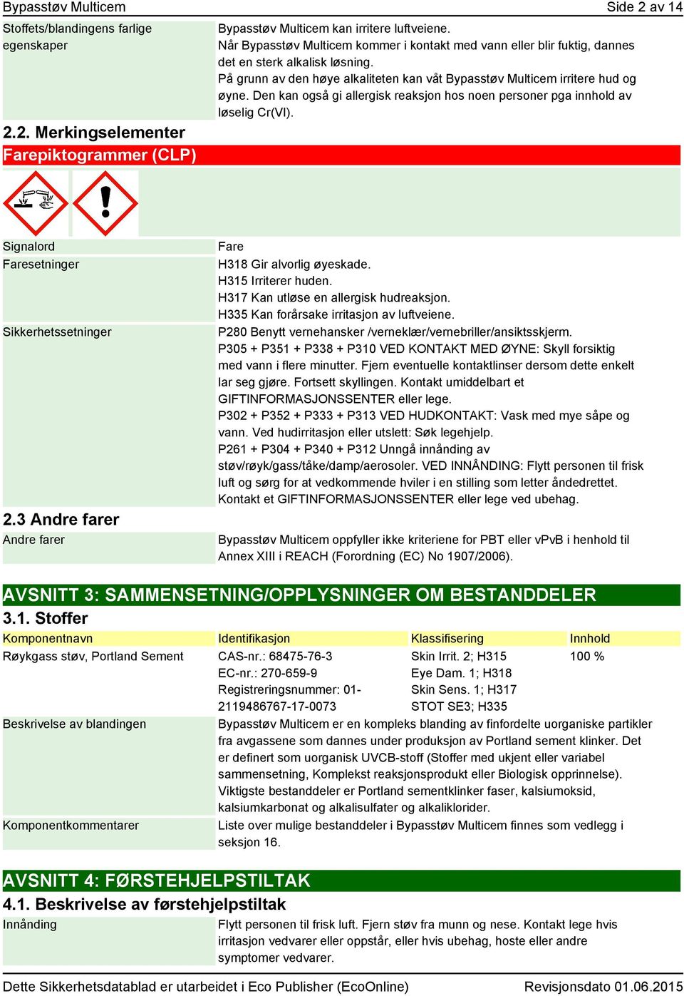 Den kan også gi allergisk reaksjon hos noen personer pga innhold av løselig Cr(VI). Signalord Faresetninger Sikkerhetssetninger 2.3 Andre farer Andre farer Fare H318 Gir alvorlig øyeskade.