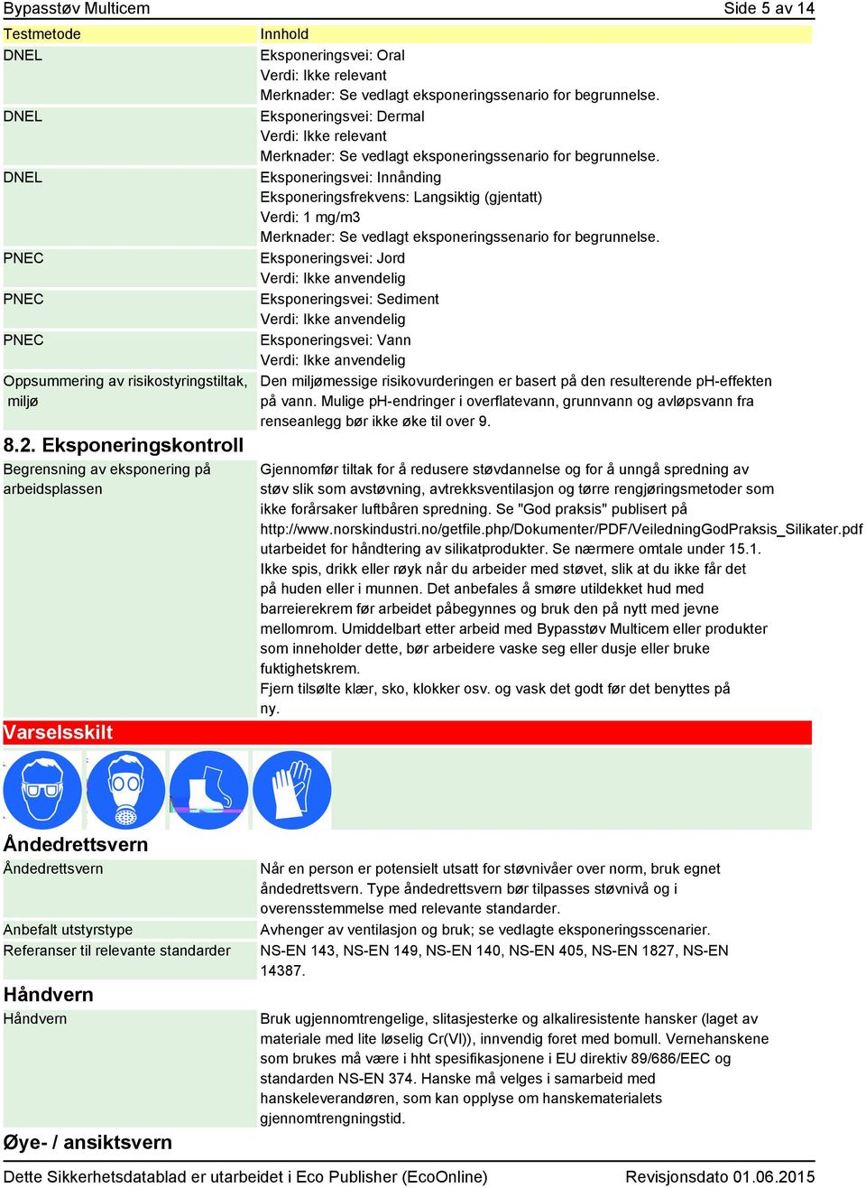 Eksponeringsvei: Dermal Verdi: Ikke relevant Merknader: Se vedlagt eksponeringssenario for begrunnelse.