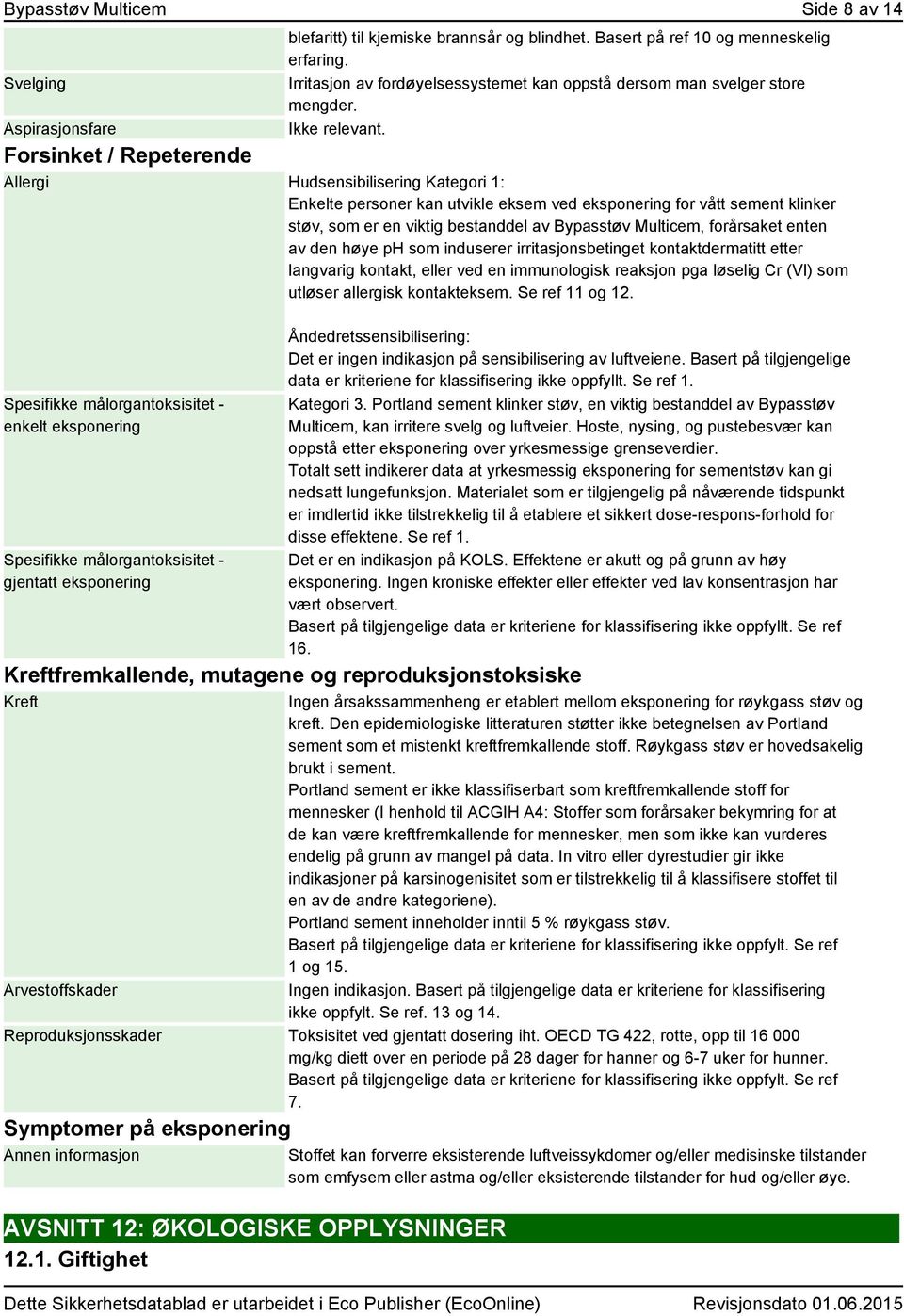 Forsinket / Repeterende Allergi Hudsensibilisering Kategori 1: Enkelte personer kan utvikle eksem ved eksponering for vått sement klinker støv, som er en viktig bestanddel av Bypasstøv Multicem,