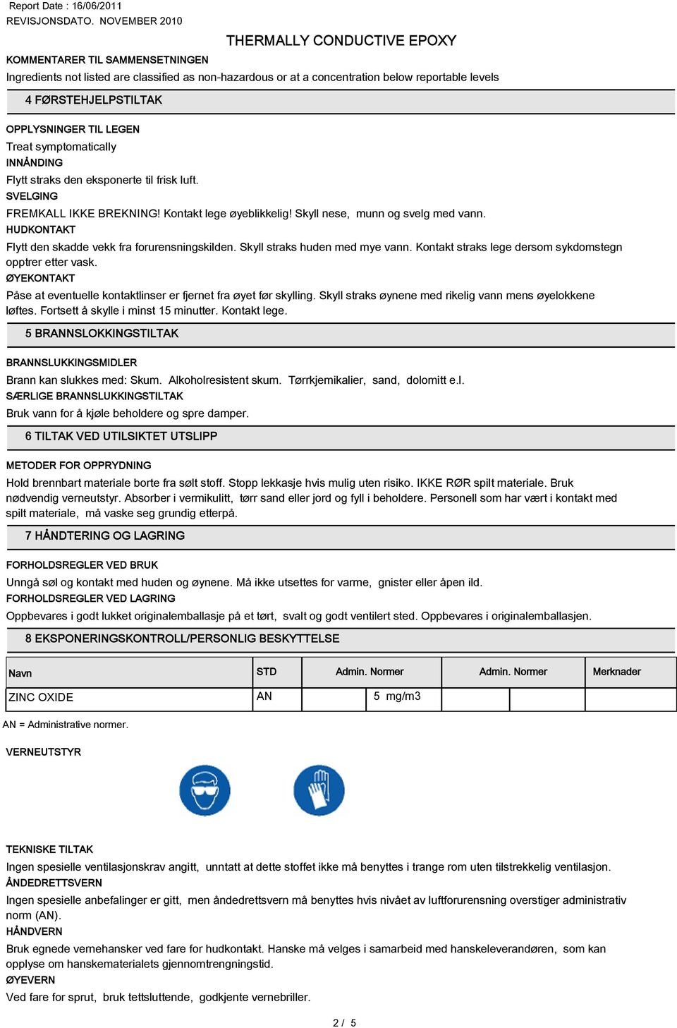 HUDKONTAKT Flytt den skadde vekk fra forurensningskilden. Skyll straks huden med mye vann. Kontakt straks lege dersom sykdomstegn opptrer etter vask.