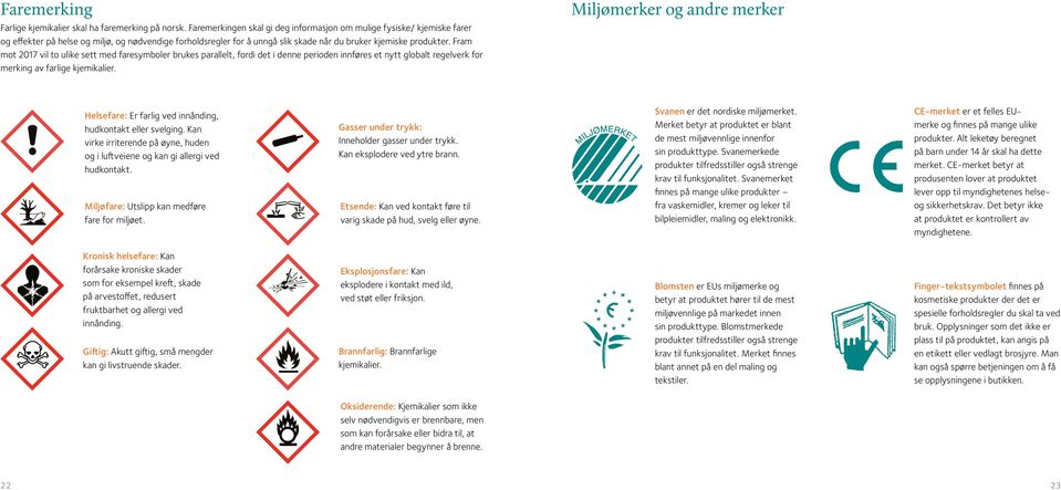 Fram mot 2017 vil to ulike sett med faresymboler brukes parallelt, fordi det i denne perioden innføres et nytt globalt regelverk for merking av farlige kjemikalier.