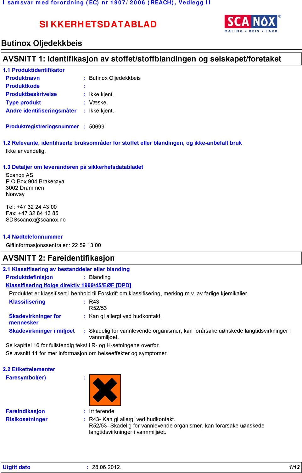 2 Relevante, identifiserte bruksområder for stoffet eller blandingen, og ikke-anbefalt bruk Ikke anvendelig. 1.3 Detaljer om leverandøren på sikkerhetsdatabladet Scanox AS P.O.