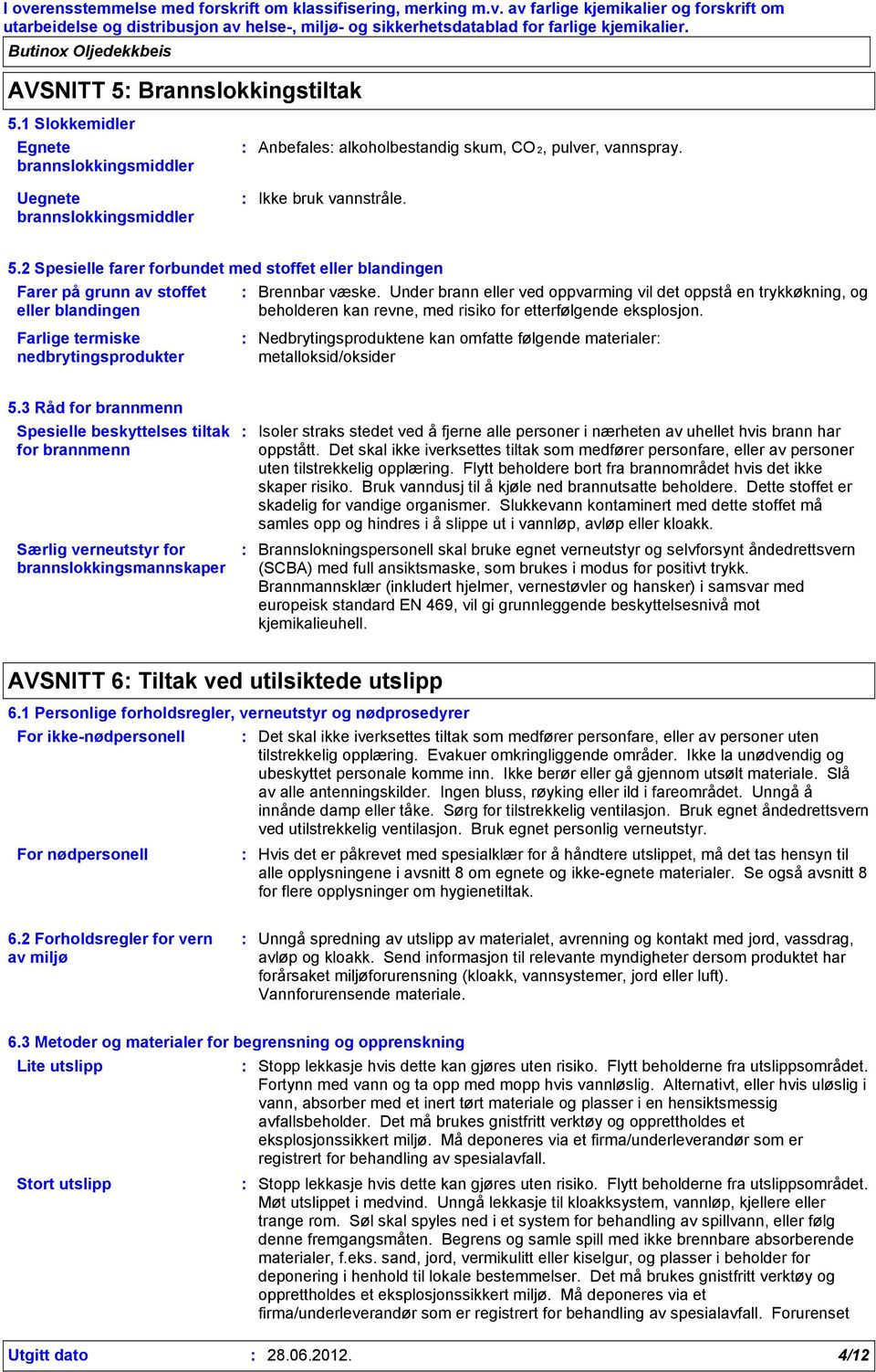 Farlige termiske nedbrytingsprodukter Nedbrytingsproduktene kan omfatte følgende materialer metalloksid/oksider 5.