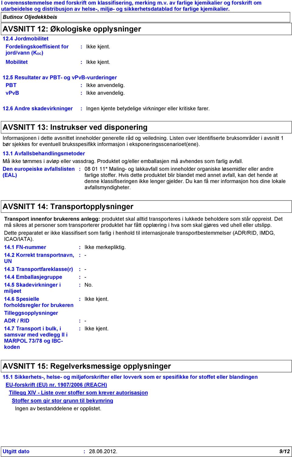 Listen over Identifiserte bruksområder i avsnitt 1 bør sjekkes for eventuell bruksspesifikk informasjon i eksponeringsscenarioet(ene). 13.