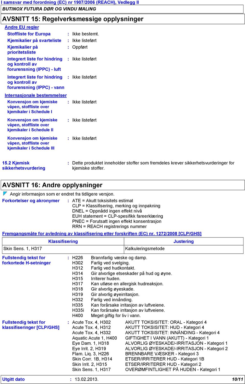 Ikke listeført Oppført Ikke listeført Ikke listeført Internasjonale bestemmelser Konvensjon om kjemiske Ikke listeført våpen, stoffliste over kjemikaler i Schedule I Konvensjon om kjemiske våpen,