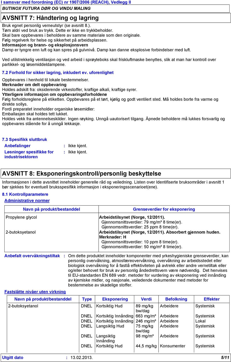 Informasjon og brann- og eksplosjonsvern Damp er tyngre enn luft og kan spres på gulvnivå. Damp kan danne eksplosive forbindelser med luft.