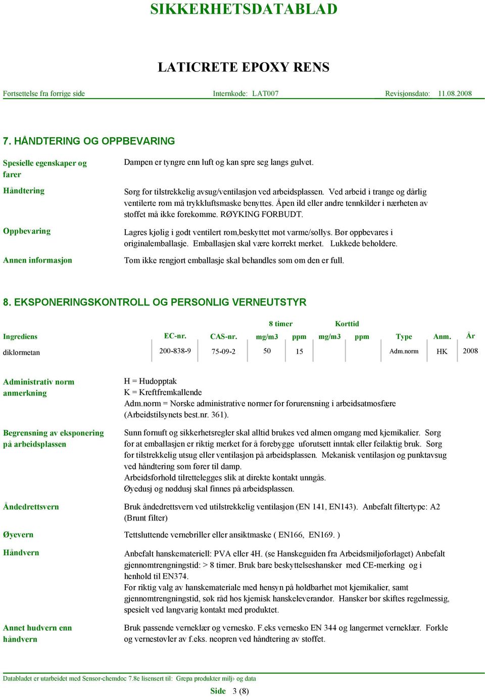 Lagres kjølig i godt ventilert rom,beskyttet mot varme/sollys. Bør oppbevares i originalemballasje. Emballasjen skal være korrekt merket. Lukkede beholdere.