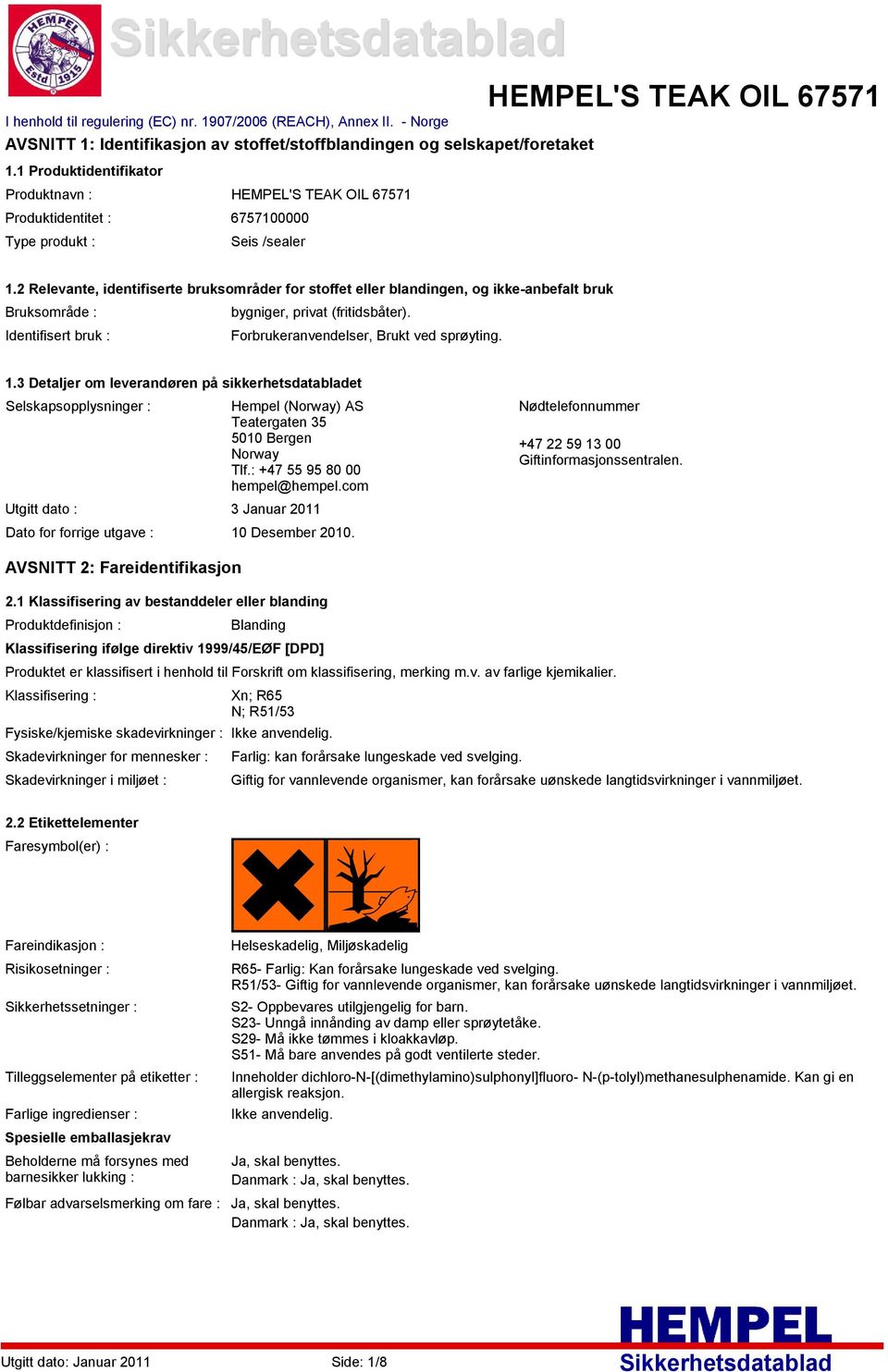 2 Relevante, identifiserte bruksområder for stoffet eller blandingen, og ikkeanbefalt bruk Bruksområde : bygniger, privat (fritidsbåter). Identifisert bruk : Forbrukeranvendelser, Brukt ved sprøyting.