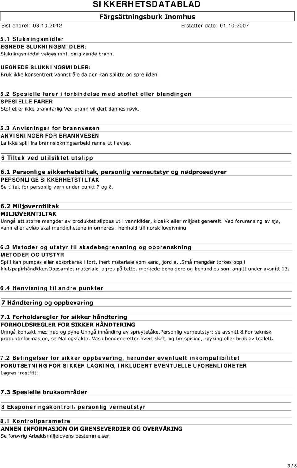 3 Anvisninger for brannvesen ANVISNINGER FOR BRANNVESEN La ikke spill fra brannslokningsarbeid renne ut i avløp. 6 Tiltak ved utilsiktet utslipp 6.