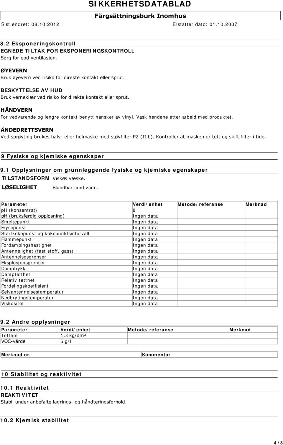 ÅNDEDRETTSVERN Ved sprøyting brukes halv eller helmaske med støvfilter P2 (II b). Kontroller at masken er tett og skift filter i tide. 9 Fysiske og kjemiske egenskaper 9.