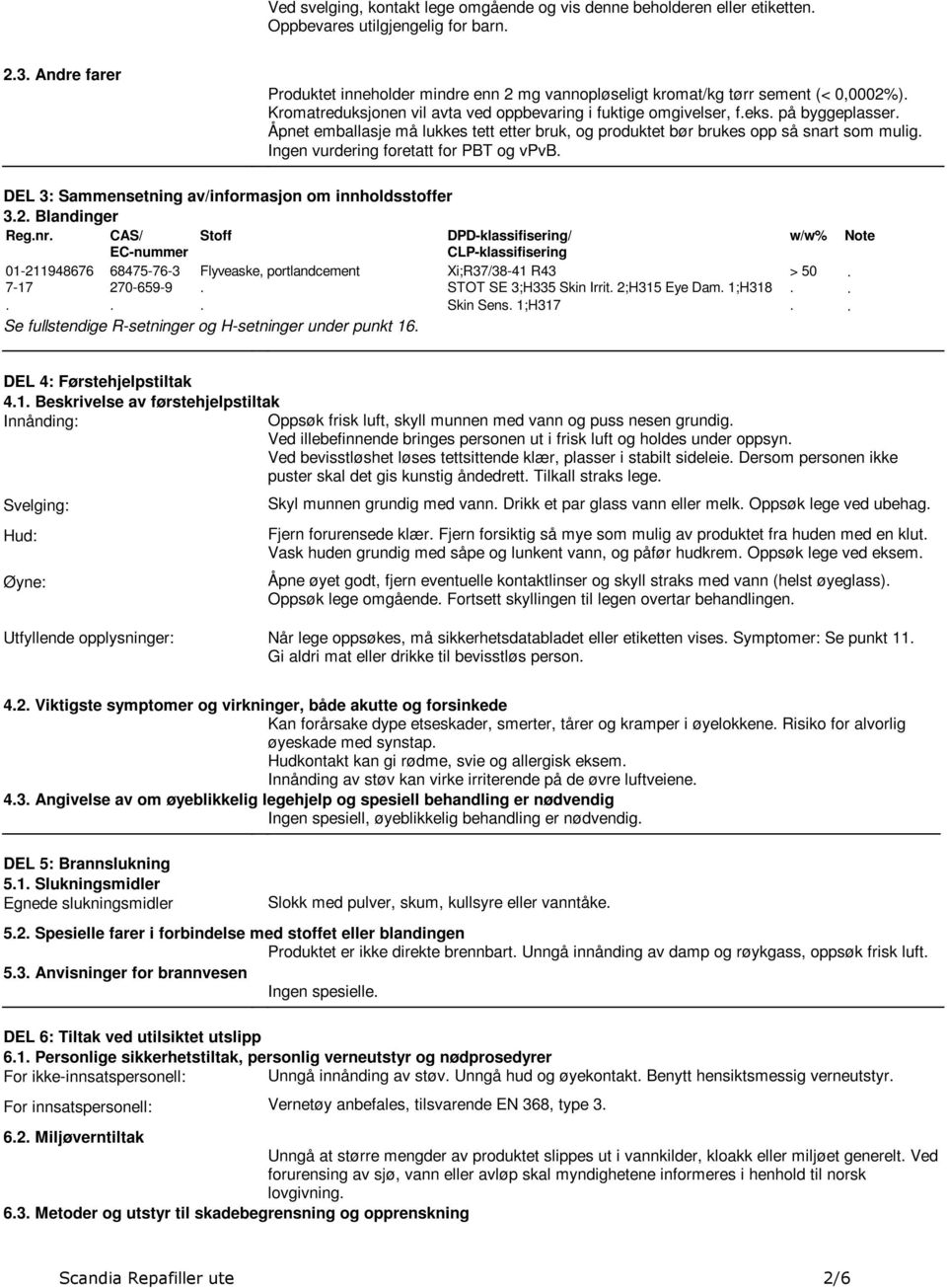 vurdering foretatt for PBT og vpvb DEL 3: Sammensetning av/informasjon om innholdsstoffer 32 Blandinger Regnr CAS/ EC-nummer Stoff DPD-klassifisering/ CLP-klassifisering 01-211948676 68475-76-3