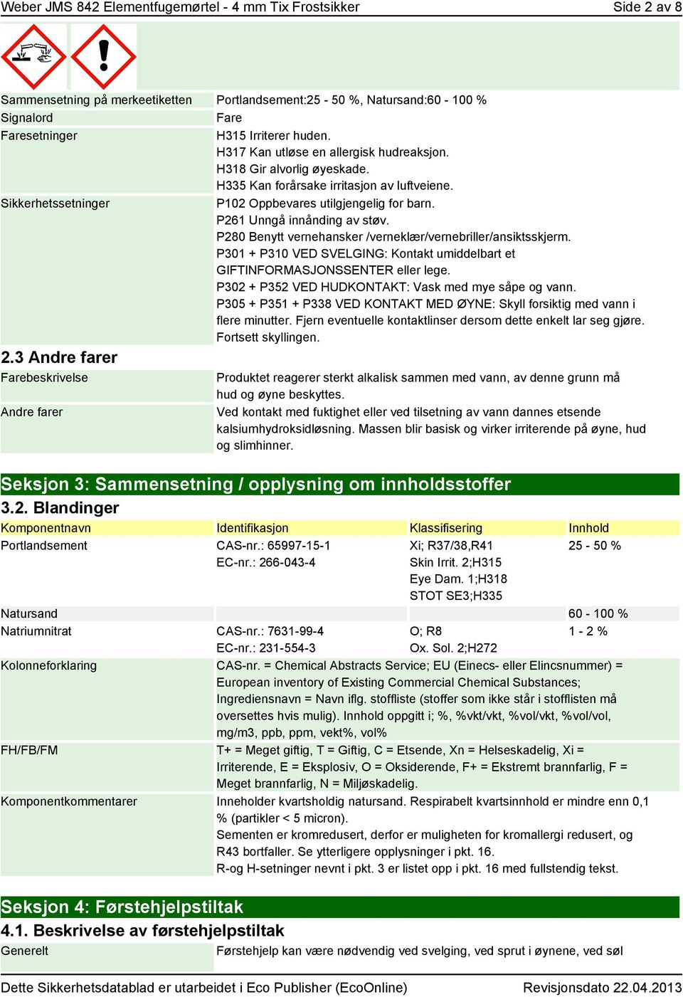 P261 Unngå innånding av støv. P280 Benytt vernehansker /verneklær/vernebriller/ansiktsskjerm. P301 + P310 VED SVELGING: Kontakt umiddelbart et GIFTINFORMASJONSSENTER eller lege.