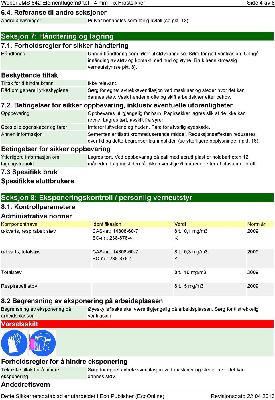 Forholdsregler for sikker håndtering Håndtering Beskyttende tiltak Tiltak for å hindre brann Råd om generell yrkeshygiene Unngå håndtering som fører til støvdannelse. Sørg for god ventilasjon.