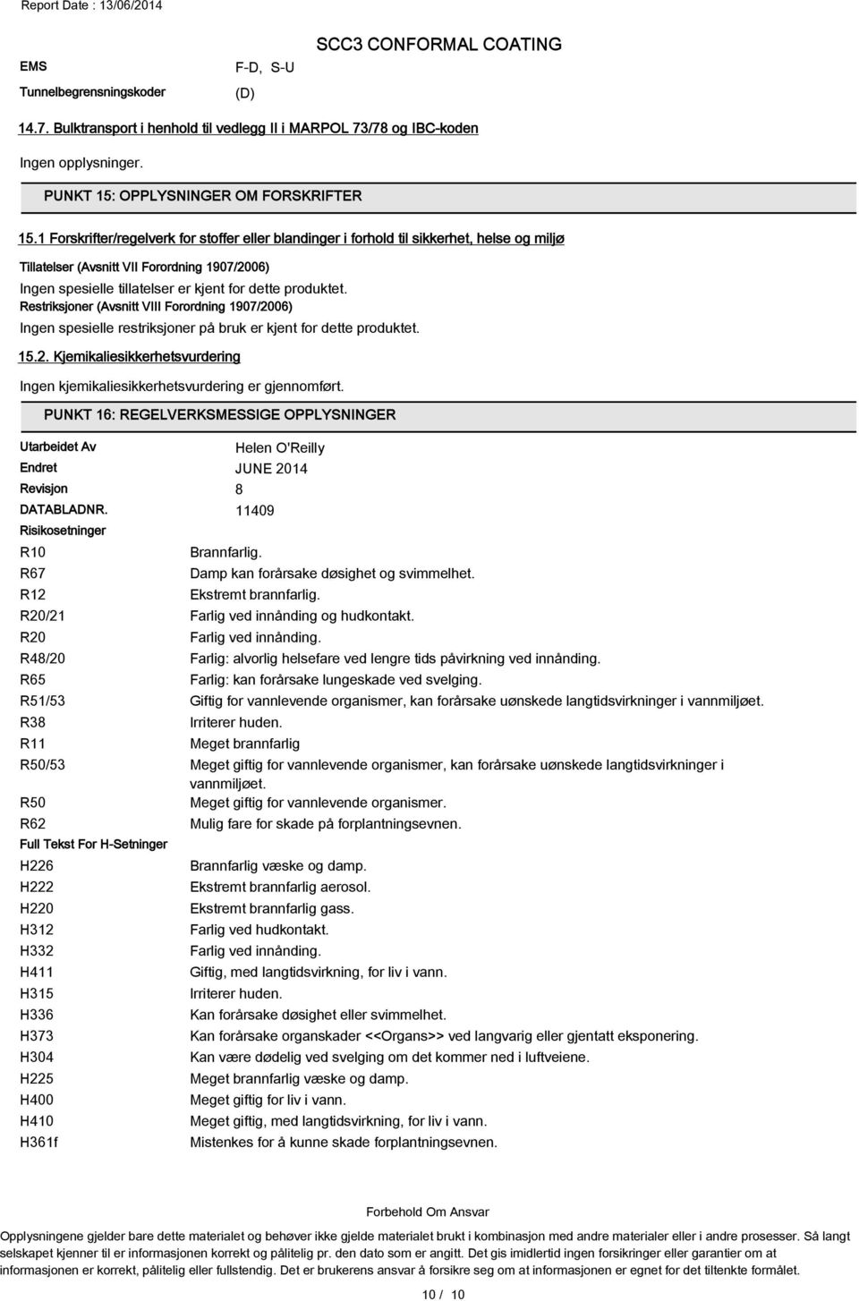 Restriksjoner (Avsnitt VIII Forordning 1907/2006) Ingen spesielle restriksjoner på bruk er kjent for dette produktet. 15.2. Kjemikaliesikkerhetsvurdering Ingen kjemikaliesikkerhetsvurdering er gjennomført.