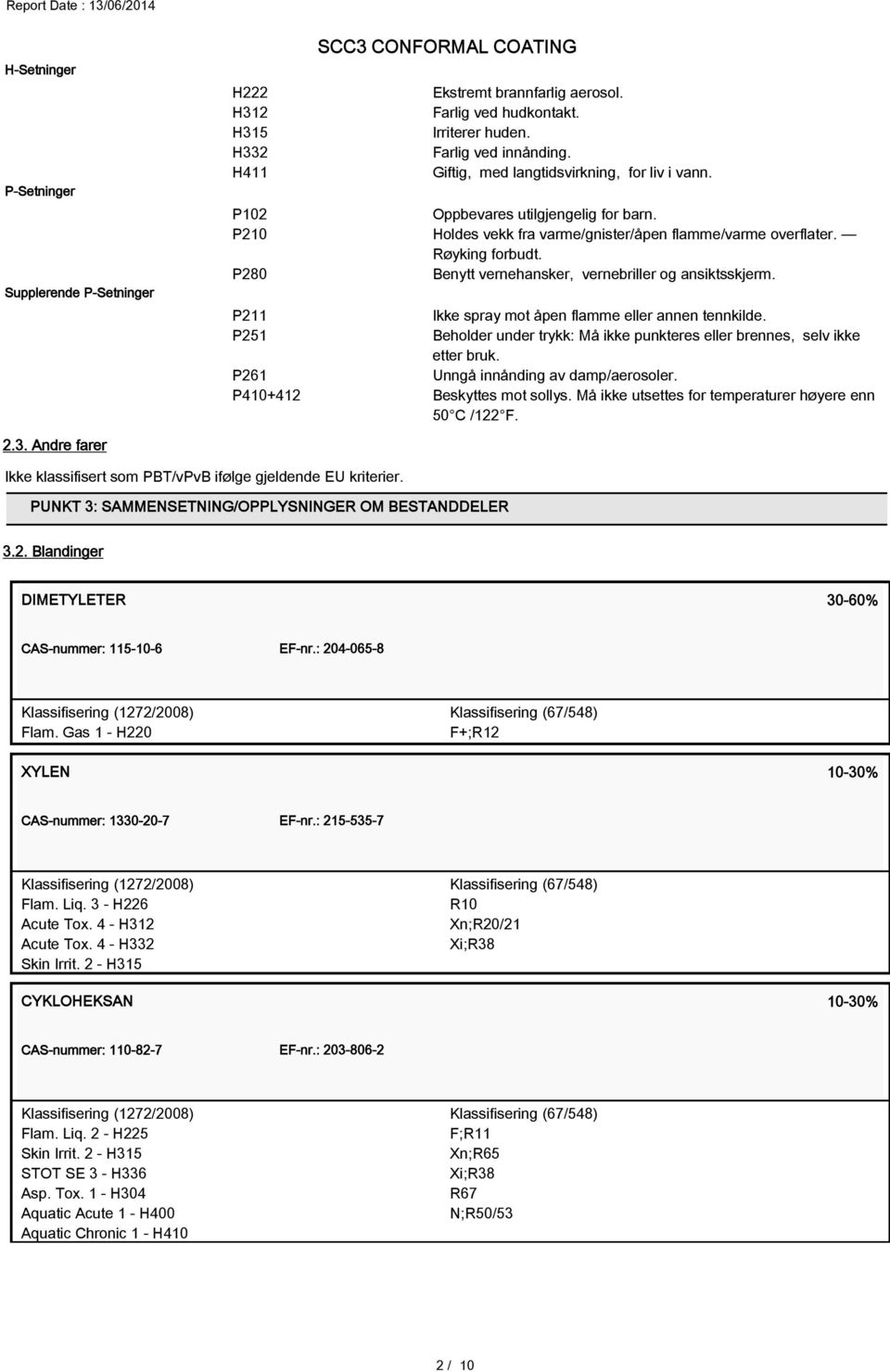 P280 Benytt vernehansker, vernebriller og ansiktsskjerm. P211 Ikke spray mot åpen flamme eller annen tennkilde. P251 Beholder under trykk: Må ikke punkteres eller brennes, selv ikke etter bruk.