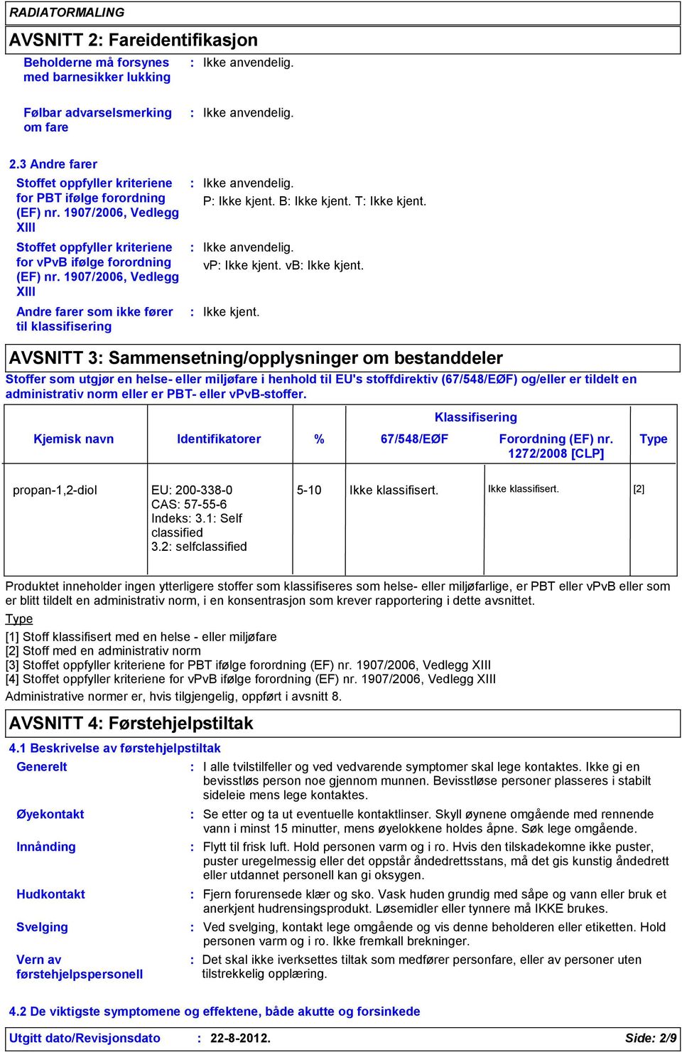 1907/2006, Vedlegg XIII Andre farer som ikke fører til klassifisering P B T vp vb AVSNITT 3 Sammensetning/opplysninger om bestanddeler Stoffer som utgjør en helse- eller miljøfare i henhold til EU's