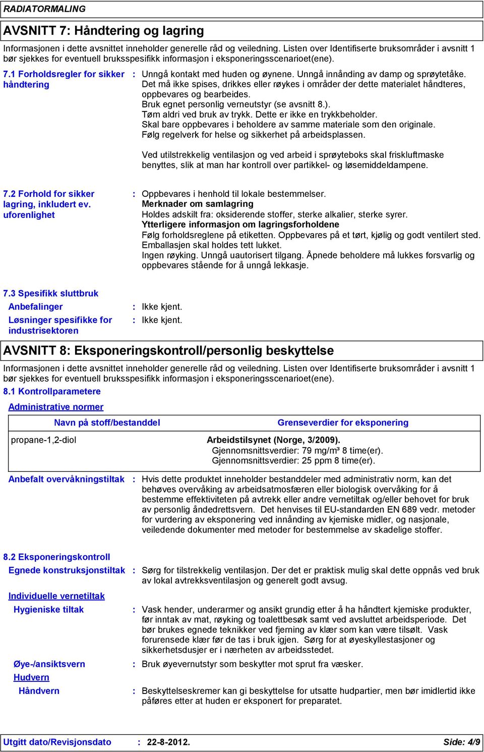 1 Forholdsregler for sikker håndtering Unngå kontakt med huden og øynene. Unngå innånding av damp og sprøytetåke.