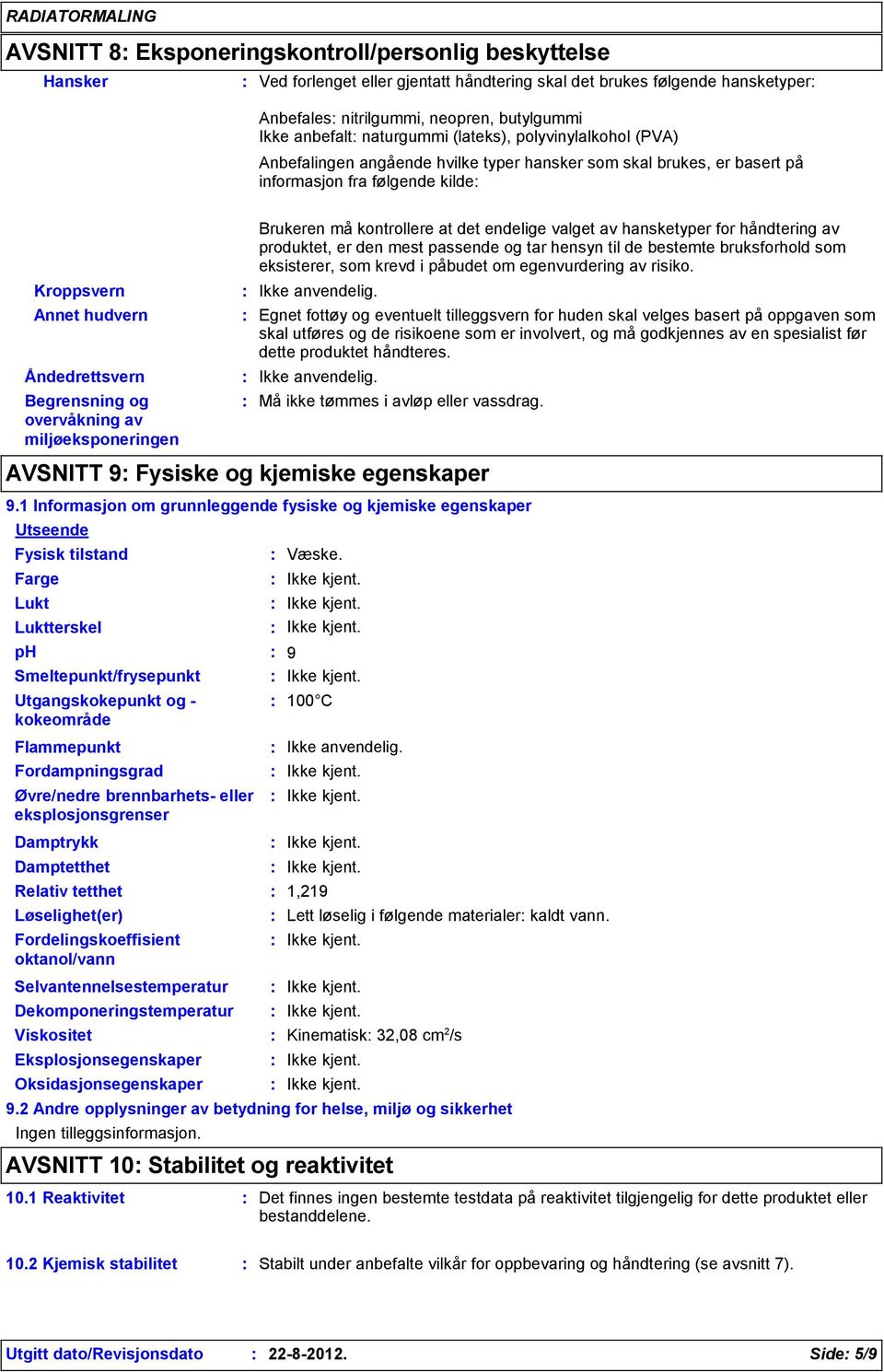 og overvåkning av miljøeksponeringen Brukeren må kontrollere at det endelige valget av hansketyper for håndtering av produktet, er den mest passende og tar hensyn til de bestemte bruksforhold som