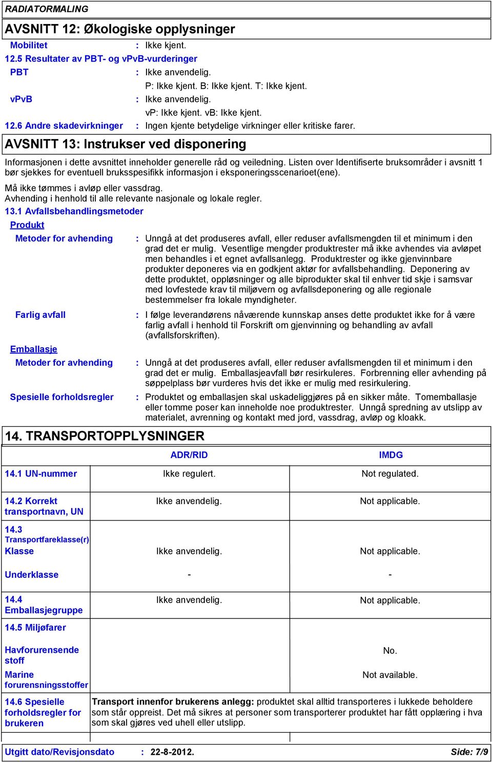 Listen over Identifiserte bruksområder i avsnitt 1 bør sjekkes for eventuell bruksspesifikk informasjon i eksponeringsscenarioet(ene). Må ikke tømmes i avløp eller vassdrag.