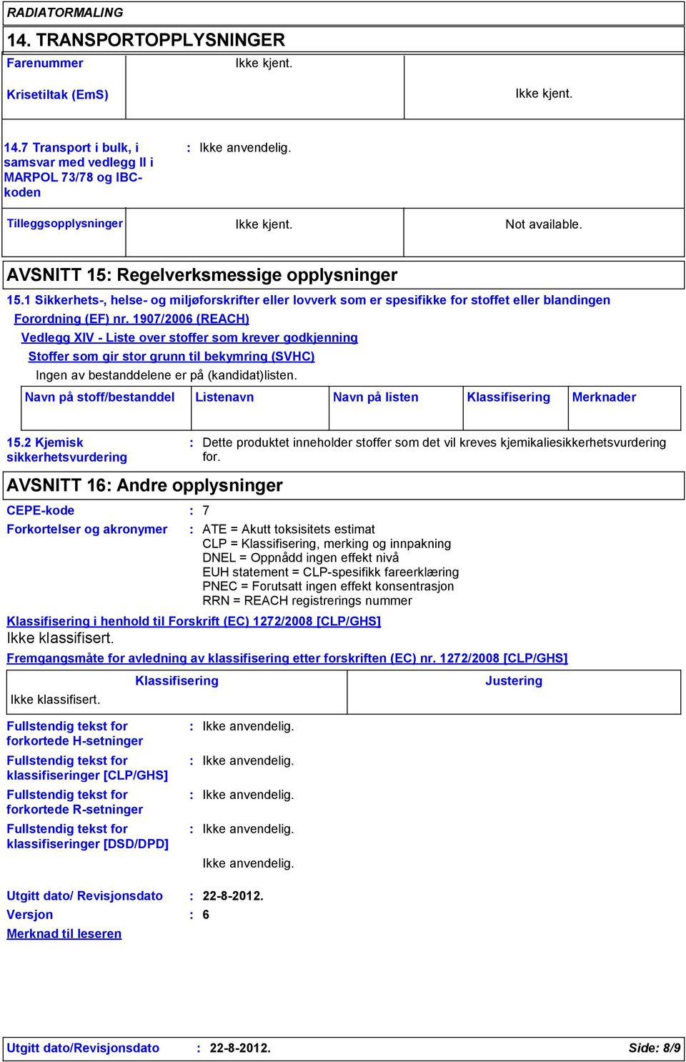 1907/2006 (REACH) Vedlegg XIV - Liste over stoffer som krever godkjenning Stoffer som gir stor grunn til bekymring (SVHC) Ingen av bestanddelene er på (kandidat)listen.