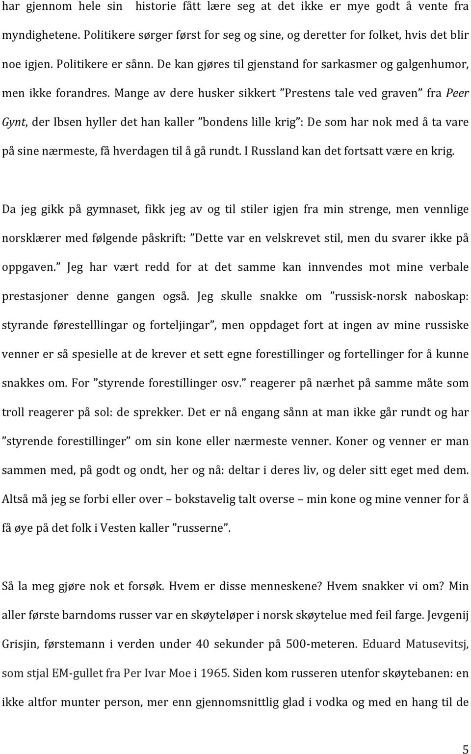 Mange av dere husker sikkert Prestens tale ved graven fra Peer Gynt, der Ibsen hyller det han kaller bondens lille krig : De som har nok med å ta vare på sine nærmeste, få hverdagen til å gå rundt.