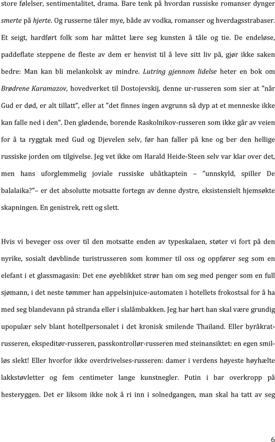 De endeløse, paddeflate steppene de fleste av dem er henvist til å leve sitt liv på, gjør ikke saken bedre: Man kan bli melankolsk av mindre.