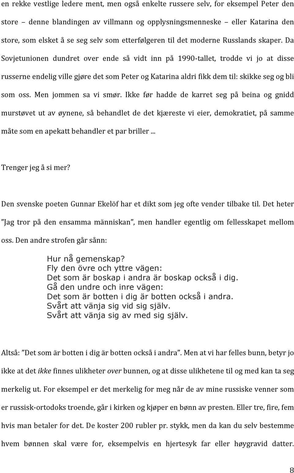 Da Sovjetunionen dundret over ende så vidt inn på 1990- tallet, trodde vi jo at disse russerne endelig ville gjøre det som Peter og Katarina aldri fikk dem til: skikke seg og bli som oss.