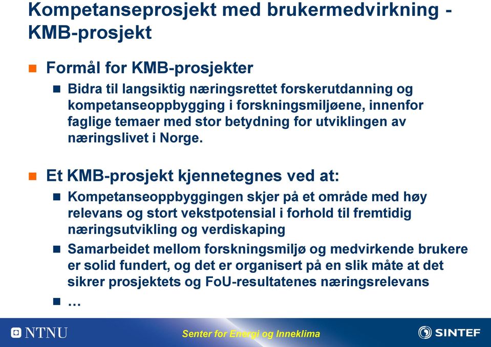 Et KMB-prosjekt kjennetegnes ved at: Kompetanseoppbyggingen skjer på et område med høy relevans og stort vekstpotensial i forhold til fremtidig