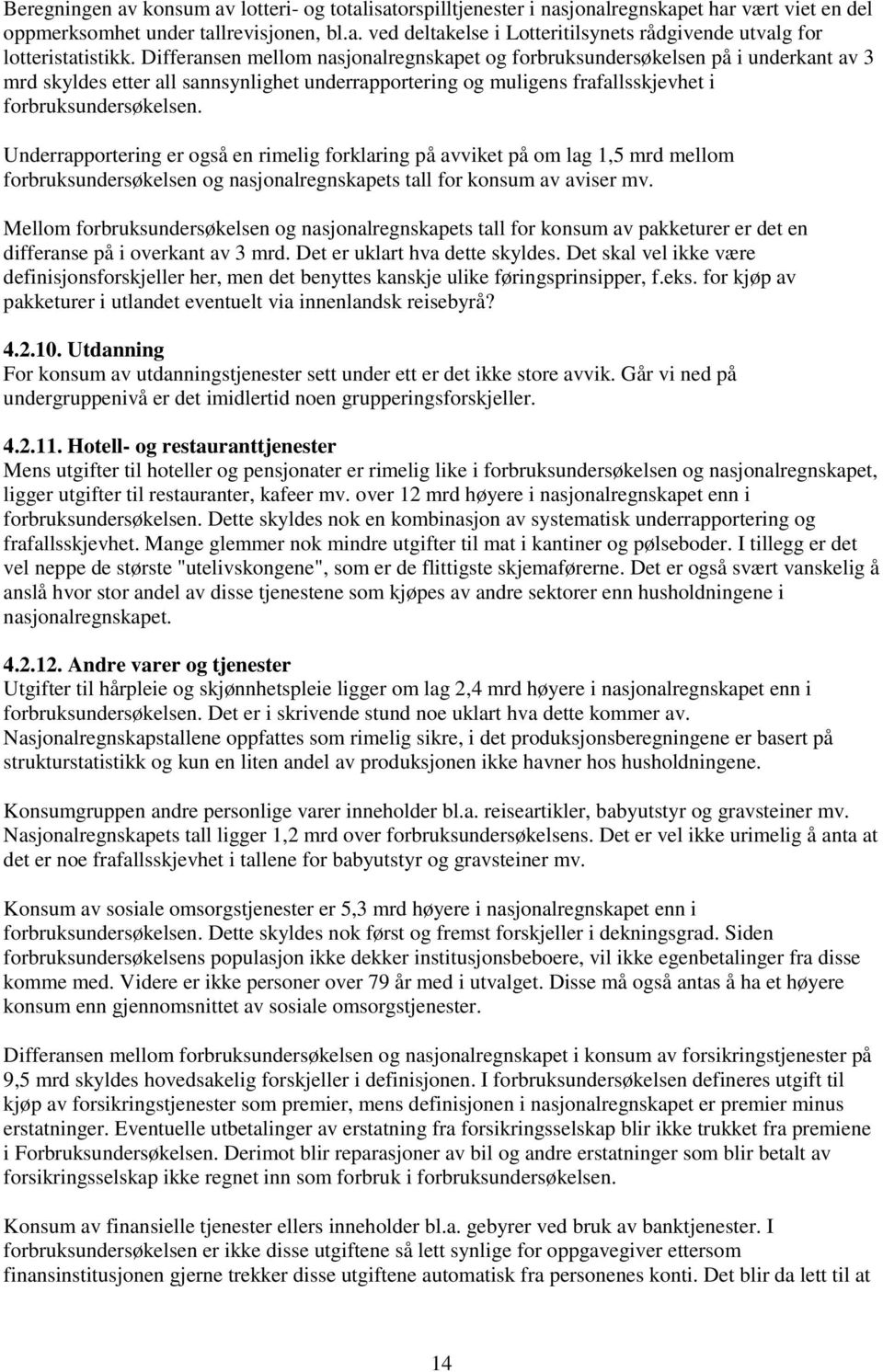 Underrapportering er også en rimelig forklaring på avviket på om lag 1,5 mrd mellom forbruksundersøkelsen og nasjonalregnskapets tall for konsum av aviser mv.