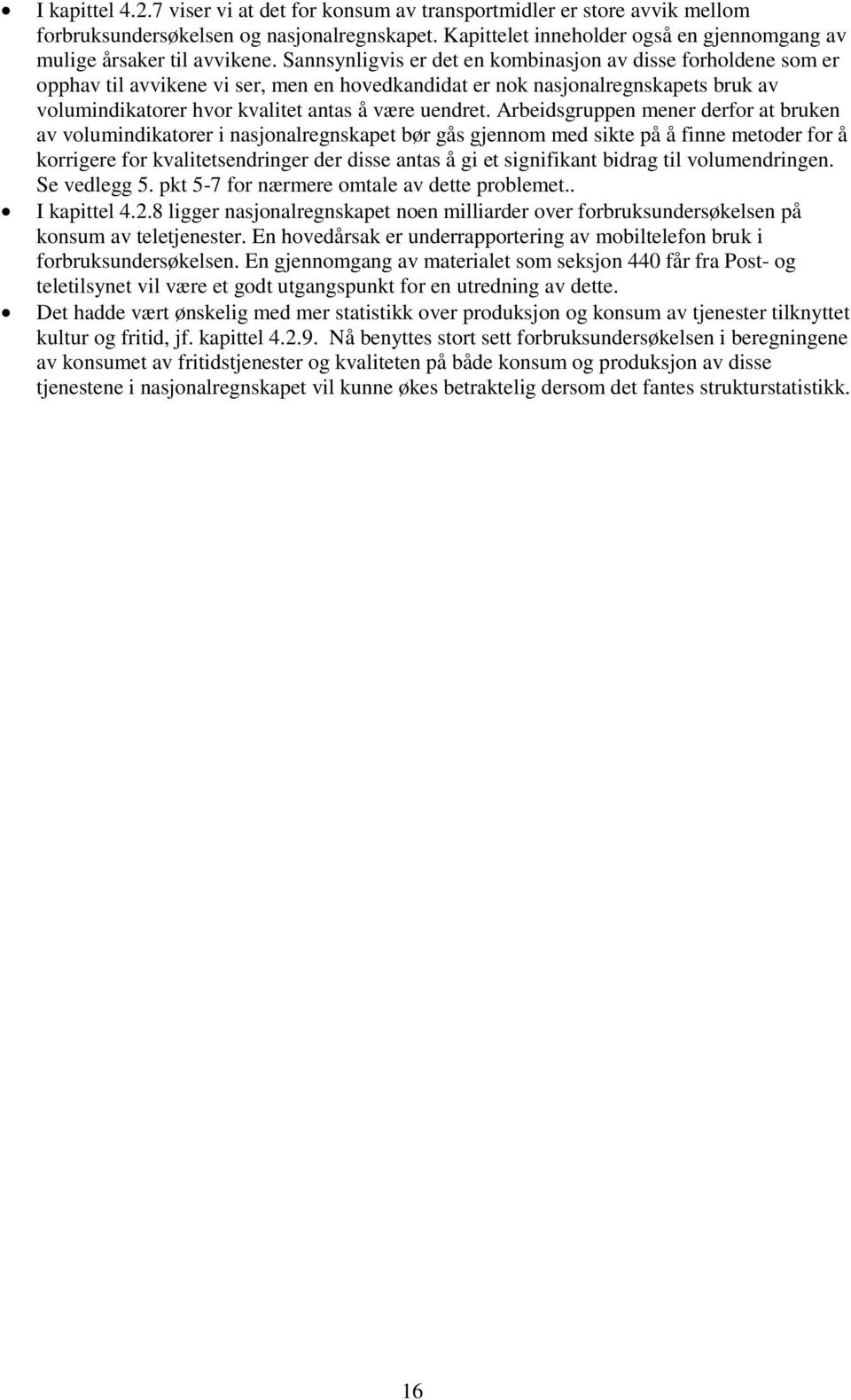 Sannsynligvis er det en kombinasjon av disse forholdene som er opphav til avvikene vi ser, men en hovedkandidat er nok nasjonalregnskapets bruk av volumindikatorer hvor kvalitet antas å være uendret.