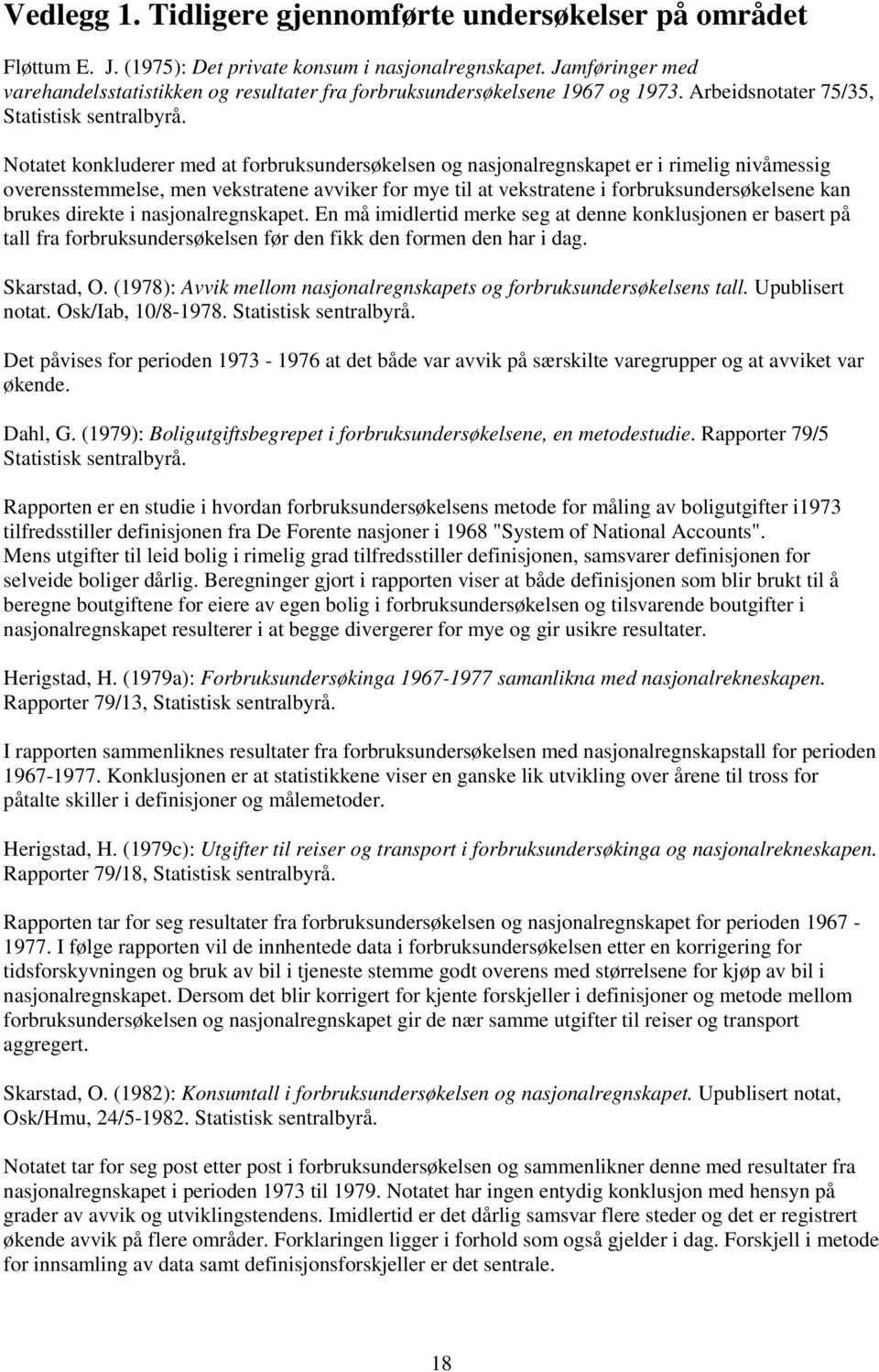 Notatet konkluderer med at forbruksundersøkelsen og nasjonalregnskapet er i rimelig nivåmessig overensstemmelse, men vekstratene avviker for mye til at vekstratene i forbruksundersøkelsene kan brukes