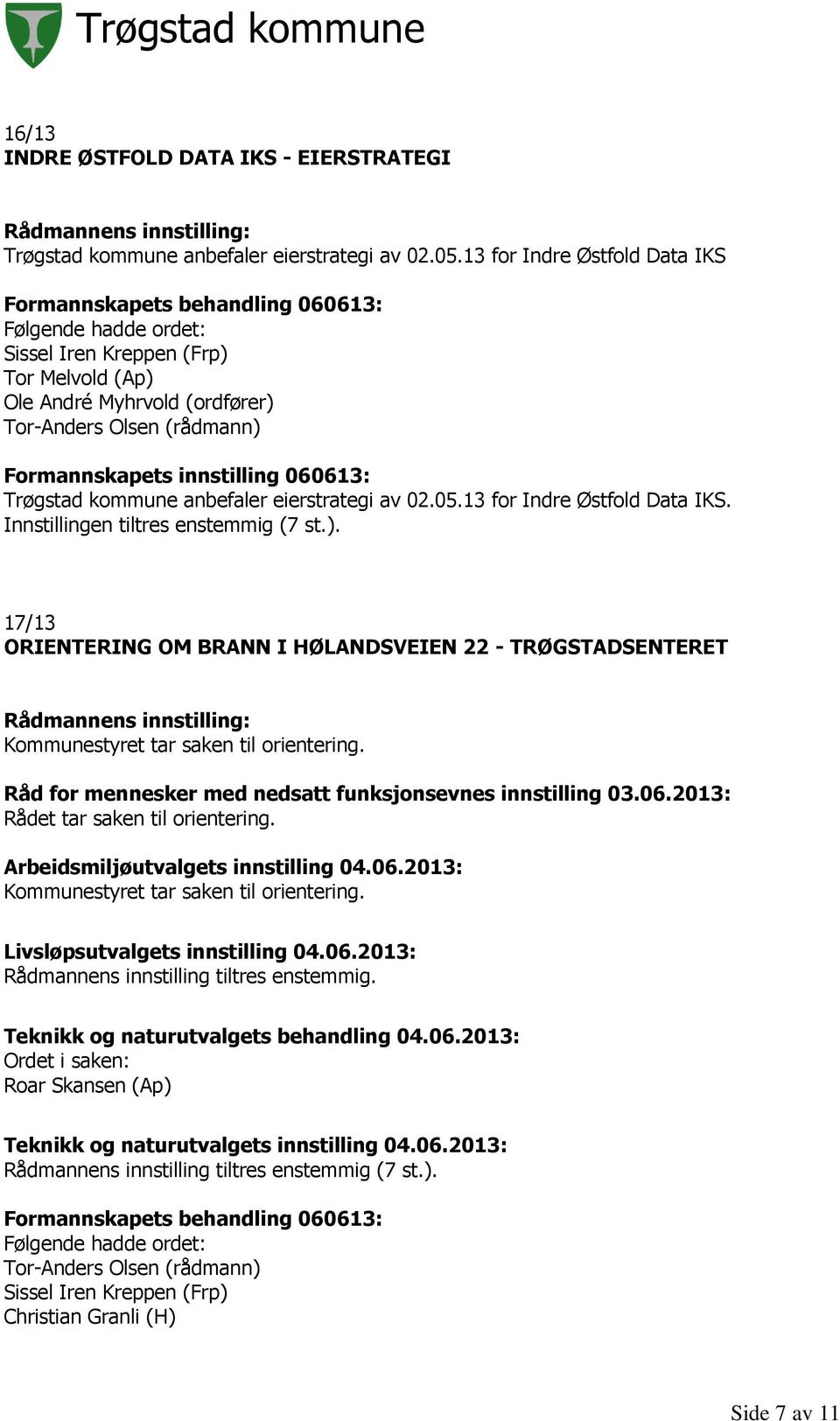 ). 17/13 ORIENTERING OM BRANN I HØLANDSVEIEN 22 - TRØGSTADSENTERET Kommunestyret tar saken til orientering. Råd for mennesker med nedsatt funksjonsevnes innstilling 03.06.