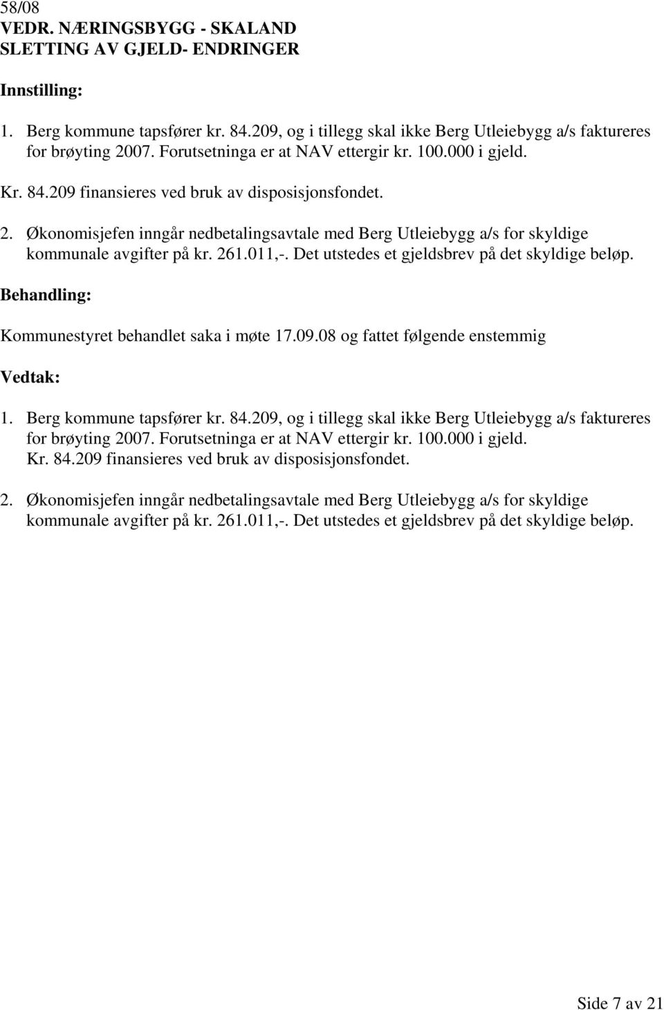 Økonomisjefen inngår nedbetalingsavtale med Berg Utleiebygg a/s for skyldige kommunale avgifter på kr. 261.011,-. Det utstedes et gjeldsbrev på det skyldige beløp.