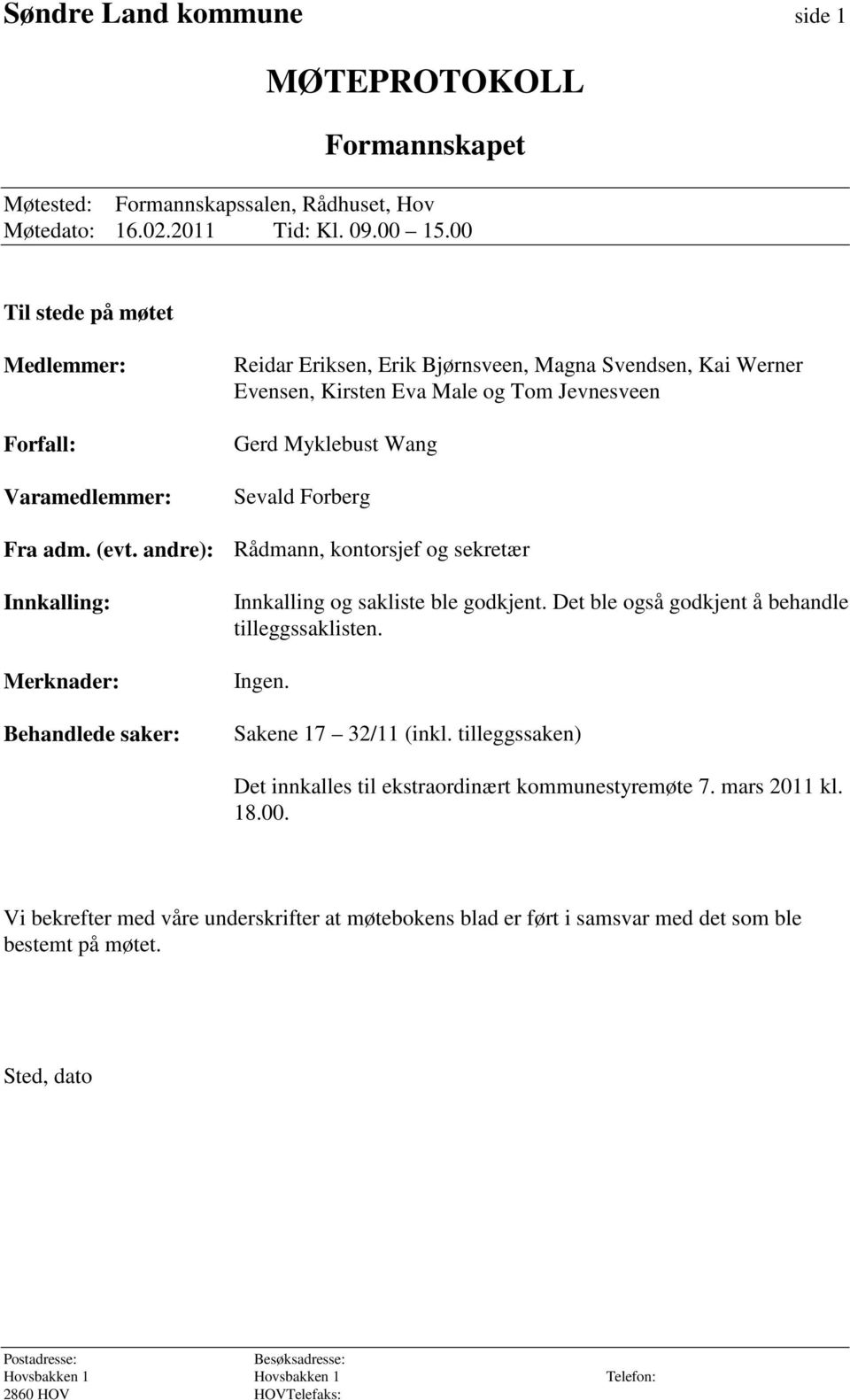 adm. (evt. andre): Rådmann, kontorsjef og sekretær Innkalling: Merknader: Behandlede saker: Innkalling og sakliste ble godkjent. Det ble også godkjent å behandle tilleggssaklisten. Ingen.