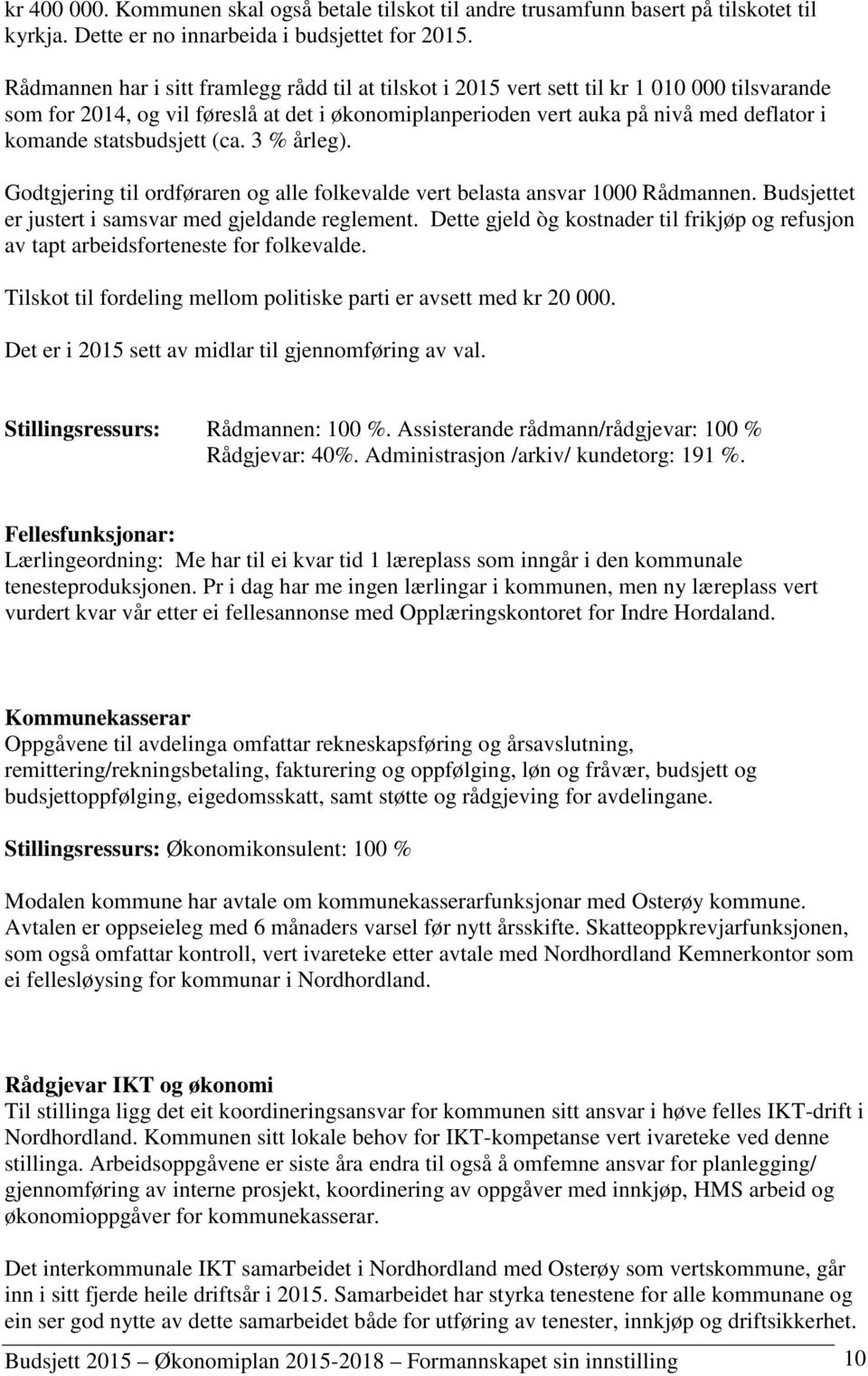 statsbudsjett (ca. 3 % årleg). Godtgjering til ordføraren og alle folkevalde vert belasta ansvar 1000 Rådmannen. Budsjettet er justert i samsvar med gjeldande reglement.