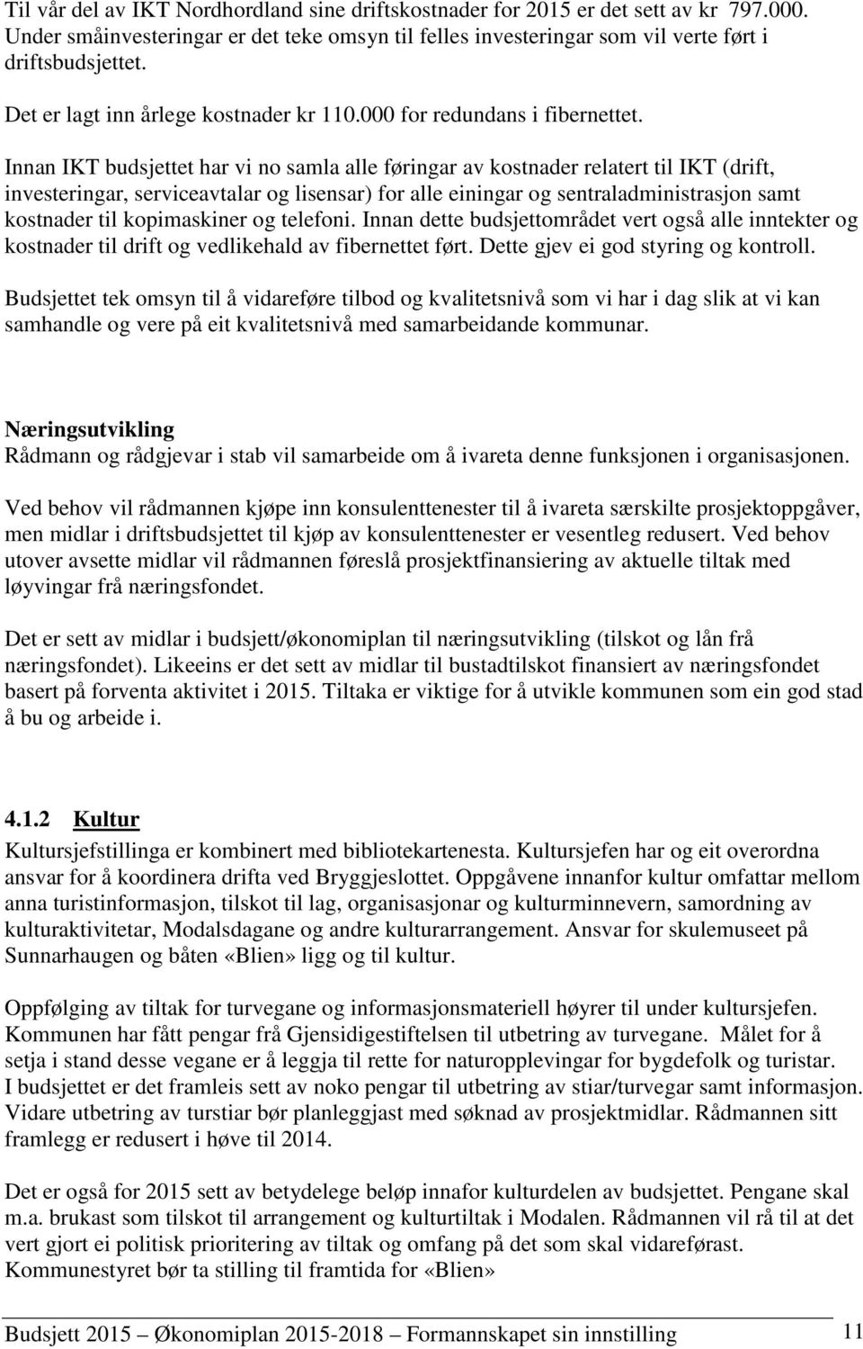 Innan IKT budsjettet har vi no samla alle føringar av kostnader relatert til IKT (drift, investeringar, serviceavtalar og lisensar) for alle einingar og sentraladministrasjon samt kostnader til