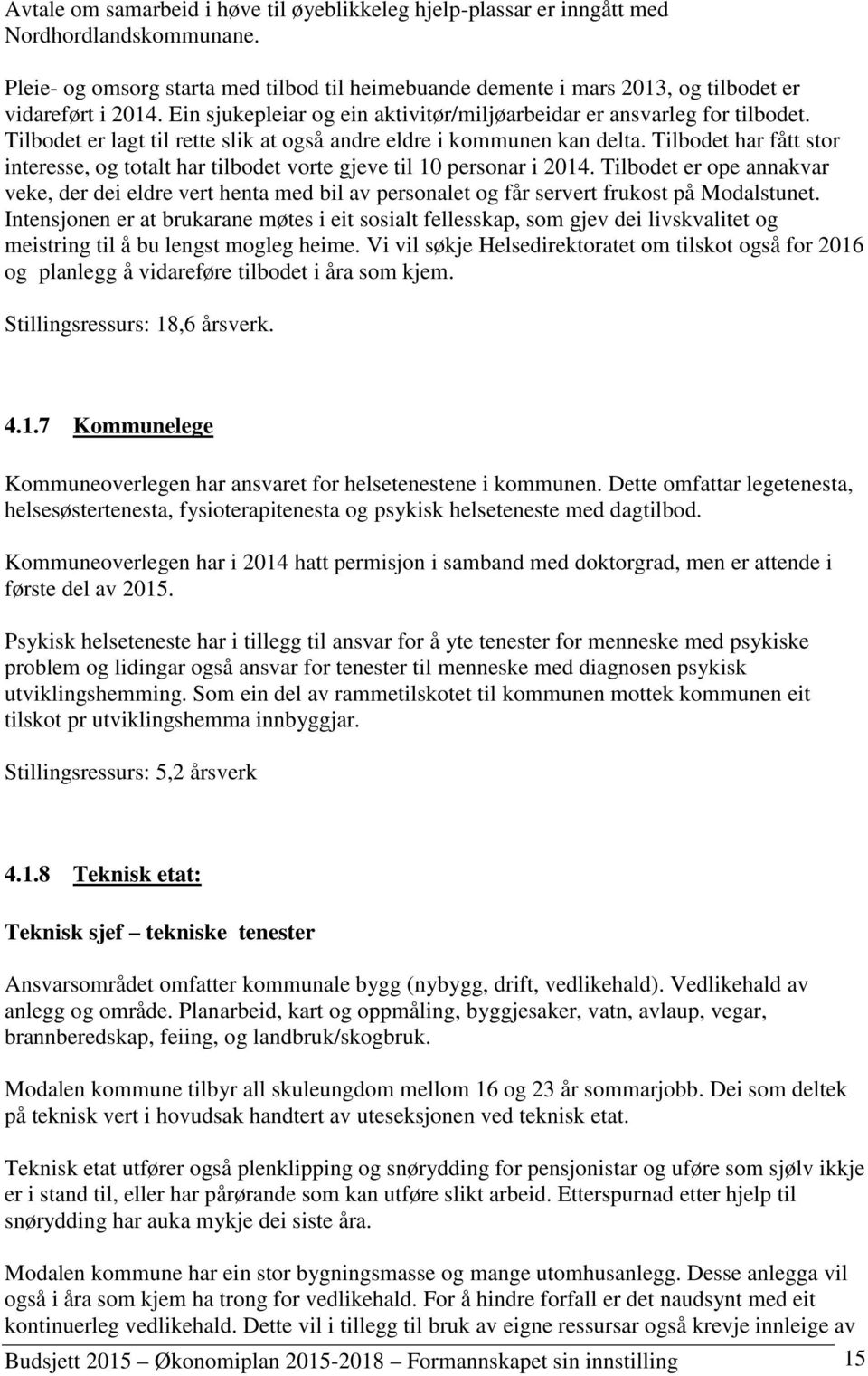 Tilbodet er lagt til rette slik at også andre eldre i kommunen kan delta. Tilbodet har fått stor interesse, og totalt har tilbodet vorte gjeve til 10 personar i 2014.