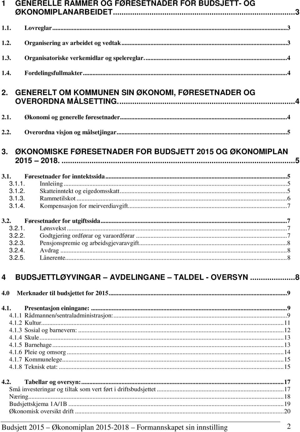 ØKONOMISKE FØRESETNADER FOR BUDSJETT 2015 OG ØKONOMIPLAN 2015 2018.... 5 3.1. Føresetnader for inntektssida... 5 3.1.1. Innleiing... 5 3.1.2. Skatteinntekt og eigedomsskatt... 5 3.1.3. Rammetilskot.