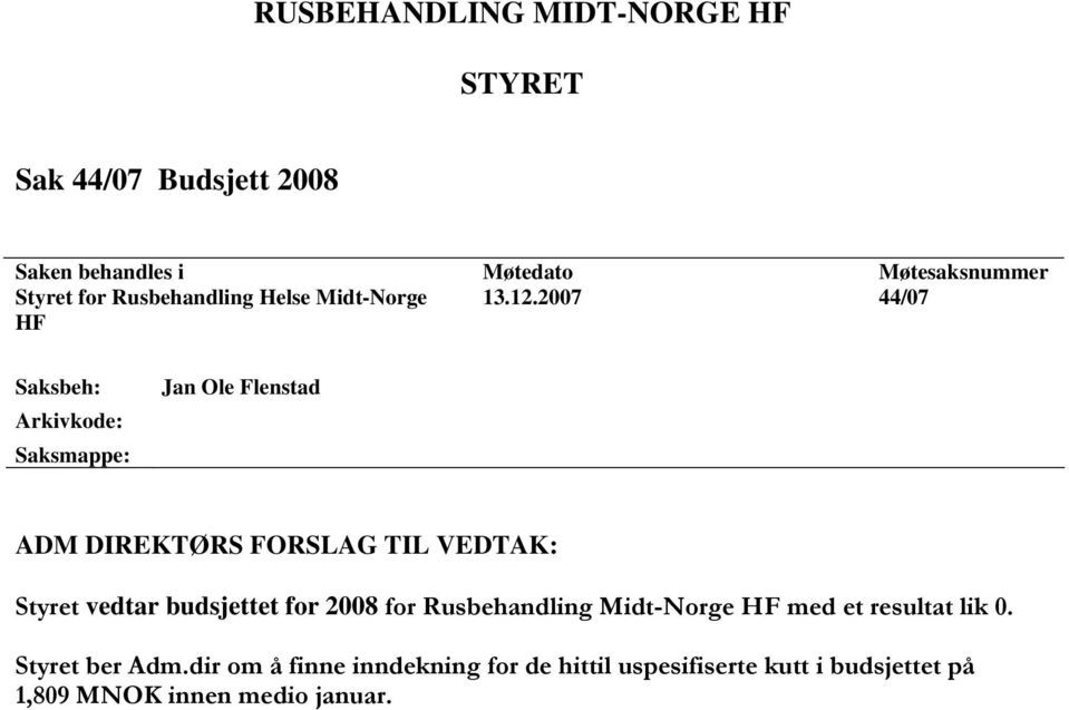 2007 44/07 HF Saksbeh: Arkivkode: Saksmappe: Jan Ole Flenstad ADM DIREKTØRS FORSLAG TIL VEDTAK: Styret vedtar