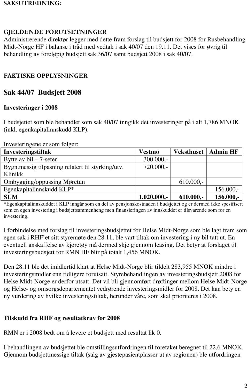 FAKTISKE OPPLYSNINGER Sak 44/07 Budsjett 2008 Investeringer i 2008 I budsjettet som ble behandlet som sak 40/07 inngikk det investeringer på i alt 1,786 MNOK (inkl. egenkapitalinnskudd KLP).