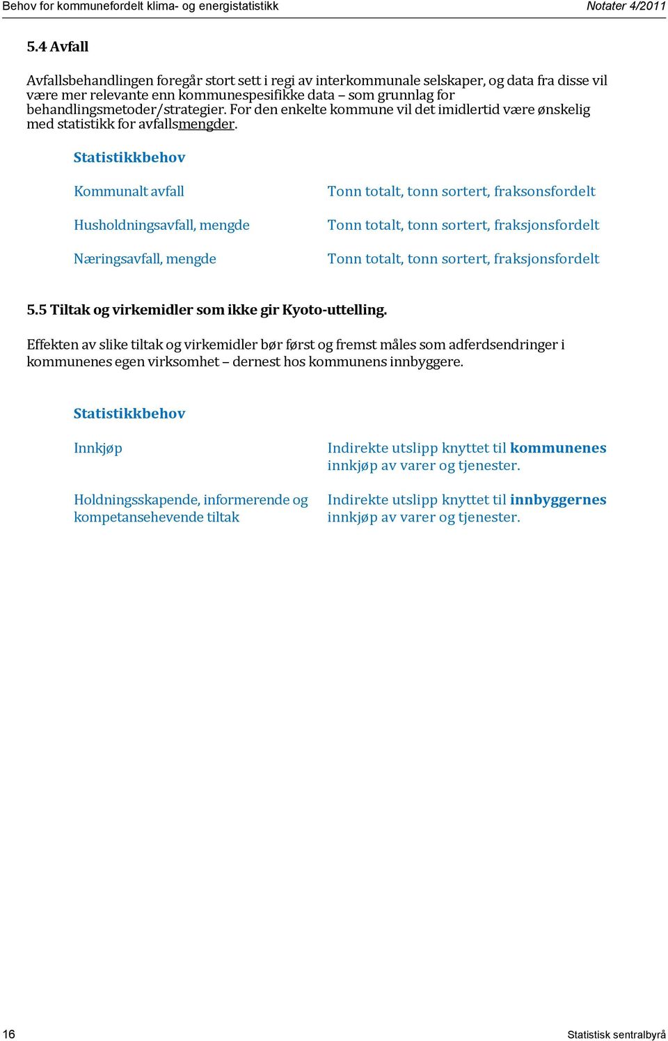 For den enkelte kommune vil det imidlertid være ønskelig med statistikk for avfallsmengder.