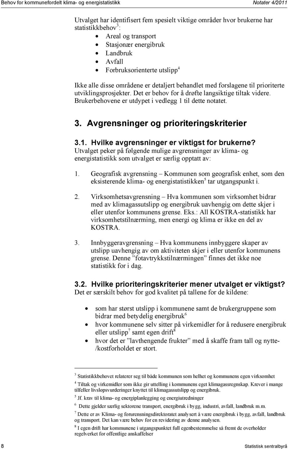 Brukerbehovene er utdypet i vedlegg 1 til dette notatet. 3. Avgrensninger og prioriteringskriterier 3.1. Hvilke avgrensninger er viktigst for brukerne?