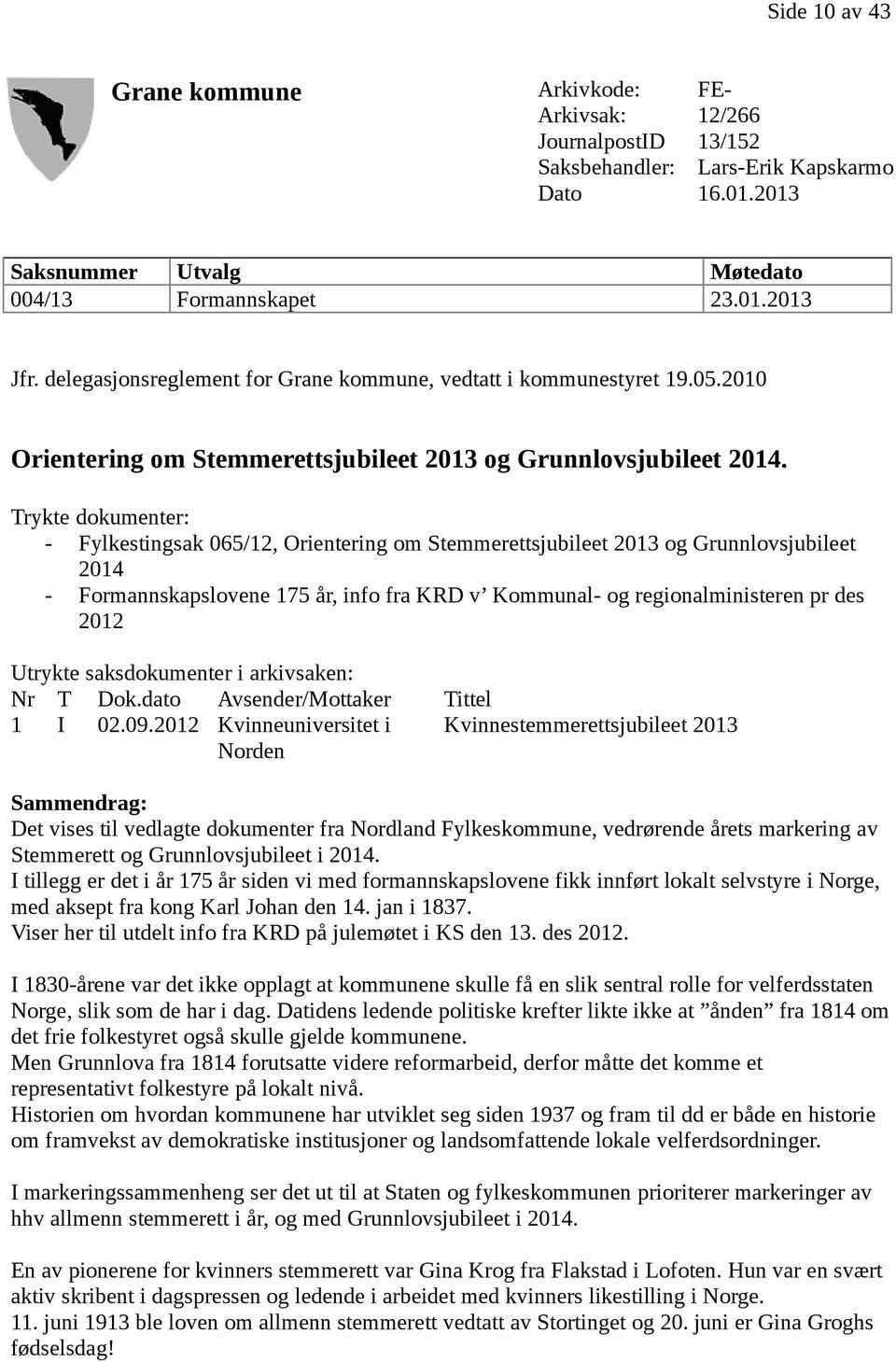 Trykte dokumenter: - Fylkestingsak 065/12, Orientering om Stemmerettsjubileet 2013 og Grunnlovsjubileet 2014 - Formannskapslovene 175 år, info fra KRD v Kommunal- og regionalministeren pr des 2012