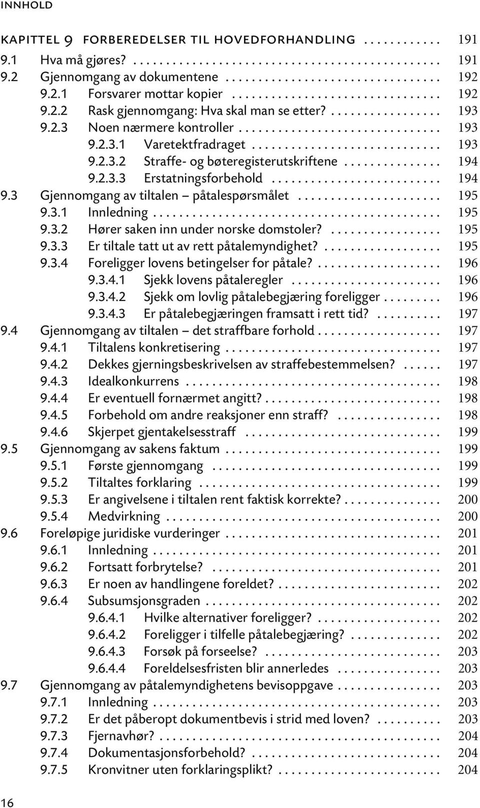 ............................ 193 9.2.3.2 Straffe- og bøteregisterutskriftene............... 194 9.2.3.3 Erstatningsforbehold.......................... 194 9.3 Gjennomgang av tiltalen påtalespørsmålet.