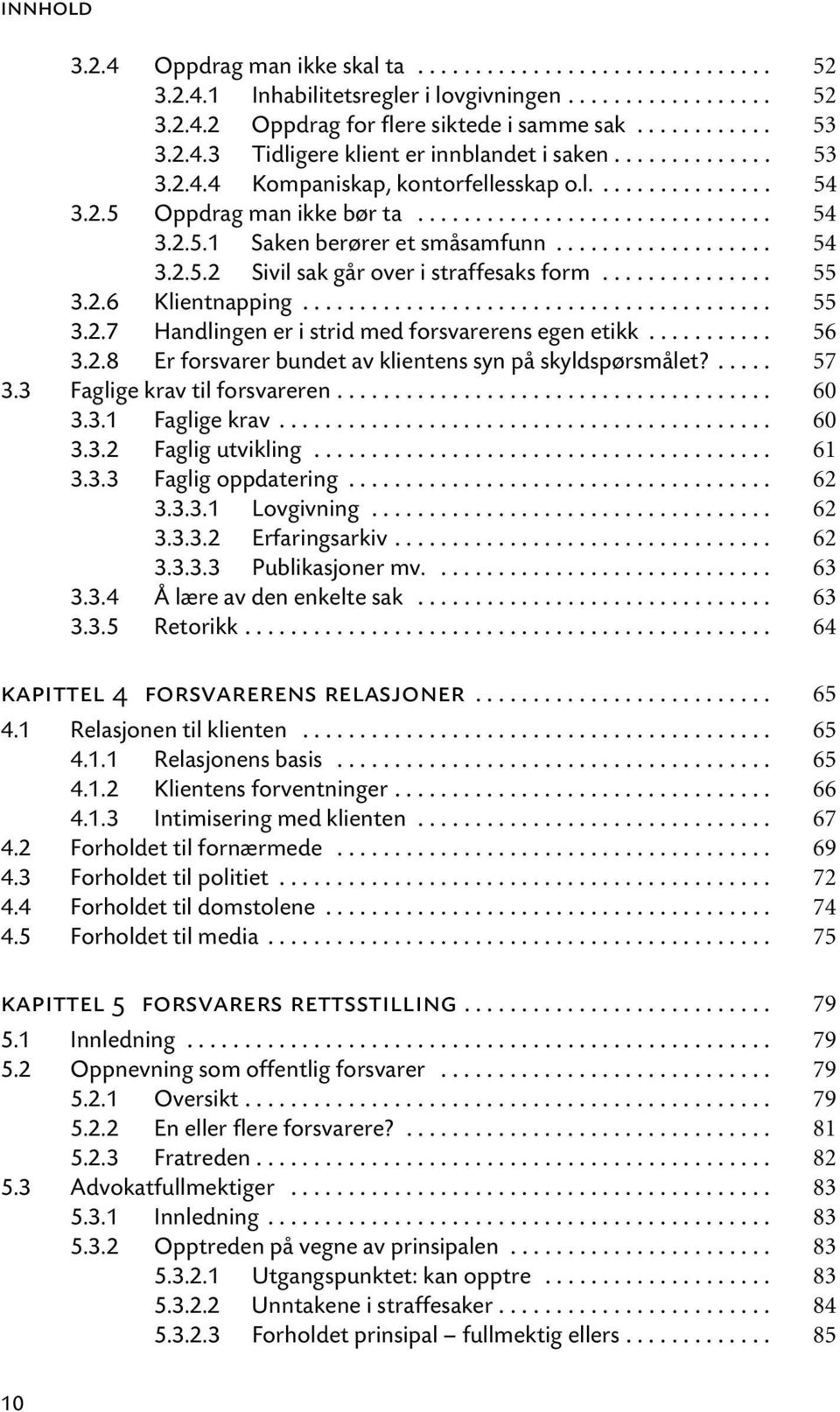 .............. 55 3.2.6 Klientnapping......................................... 55 3.2.7 Handlingen er i strid med forsvarerens egen etikk........... 56 3.2.8 Er forsvarer bundet av klientens syn på skyldspørsmålet?