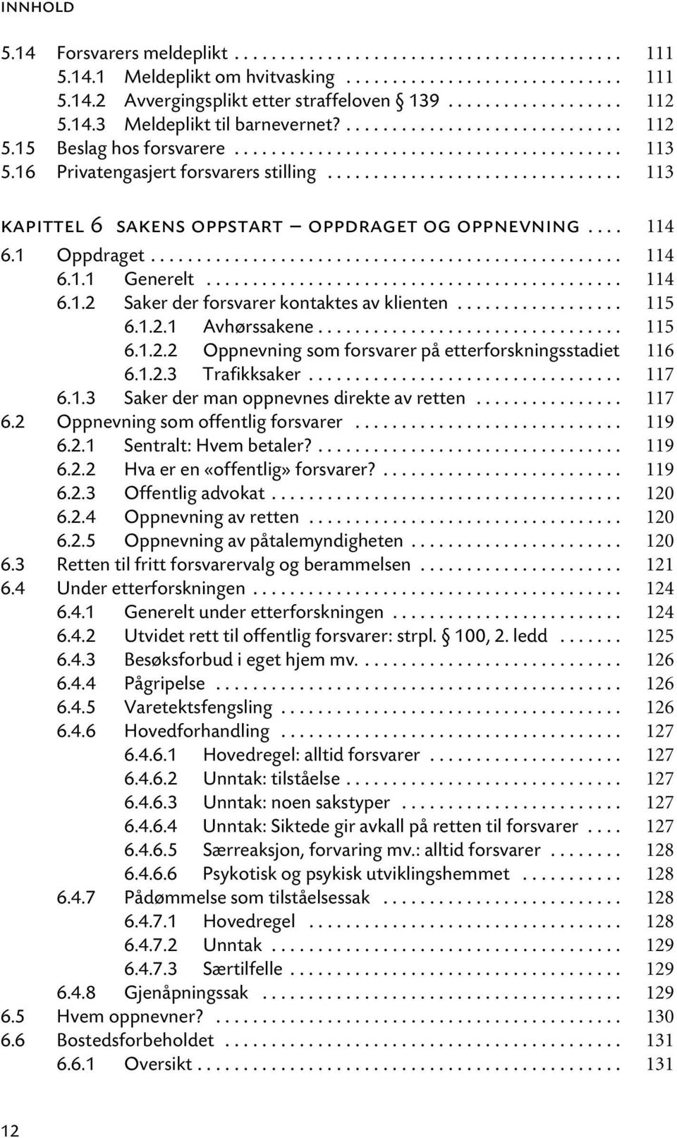 ............................... 113 kapittel 6 sakens oppstart oppdraget og oppnevning.... 114 6.1 Oppdraget................................................... 114 6.1.1 Generelt............................................. 114 6.1.2 Saker der forsvarer kontaktes av klienten.